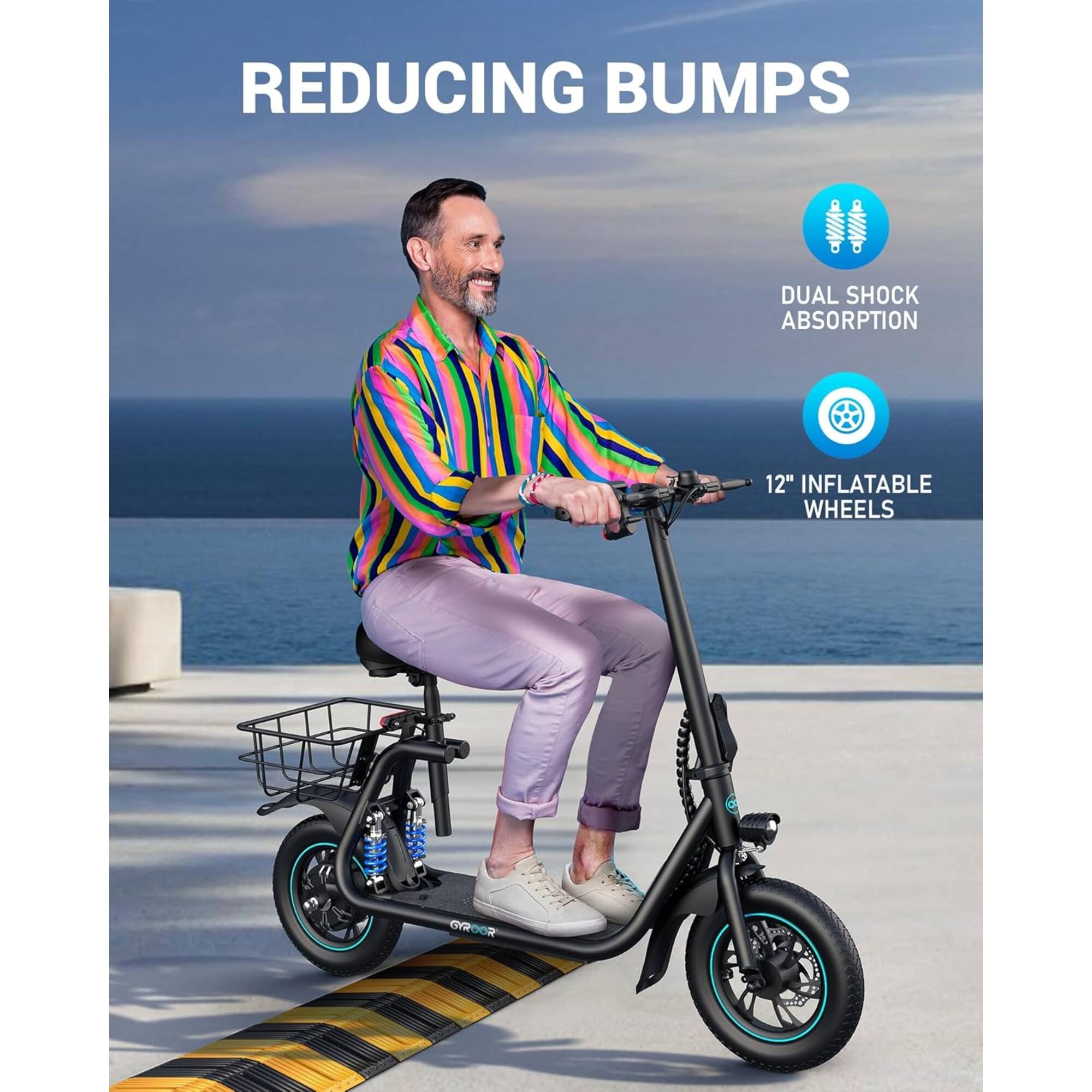 REDUCING BUMPS  
DUAL SHOCK ABSORPTION  
12" INFLATABLE WHEELS