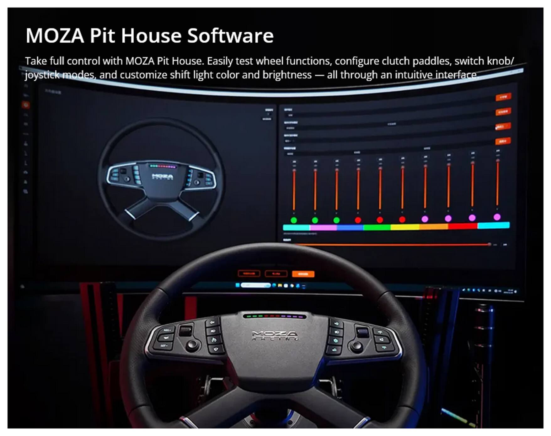 MOZA Pit House Software

Take full control with MOZA Pit House. Easily test wheel functions, configure clutch paddles, switch knob/joystick modes, and customize shift light color and brightness — all through an intuitive interface.
