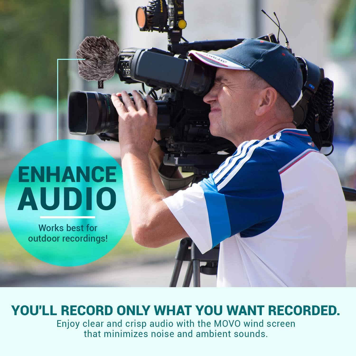 ENHANCE AUDIO  
Works best for outdoor recordings!

YOU'LL RECORD ONLY WHAT YOU WANT RECORDED.  
Enjoy clear and crisp audio with the MOVO wind screen that minimizes noise and ambient sounds.