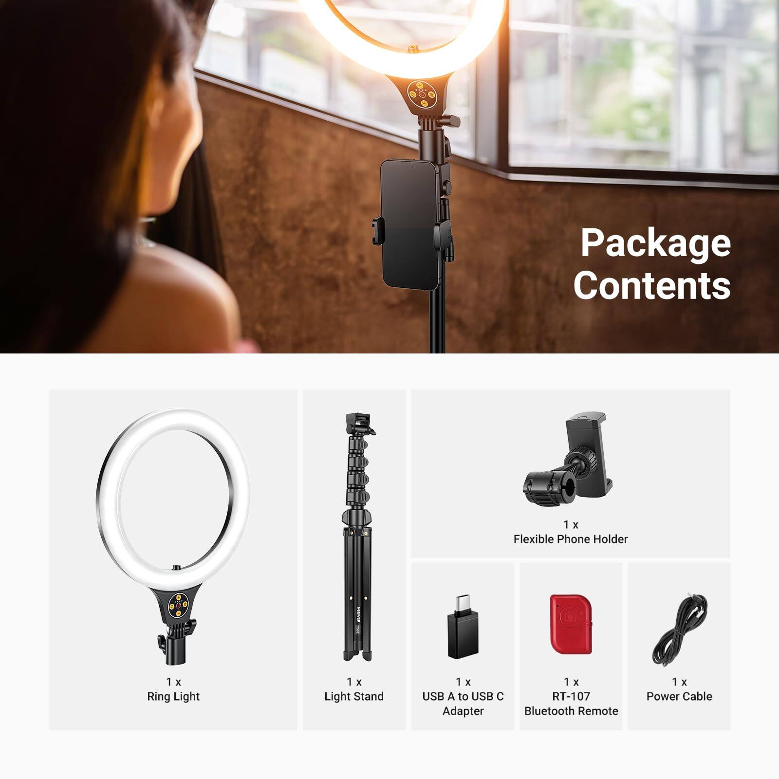 Package Contents

1 x Flexible Phone Holder  
1 x Ring Light  
1 x Light Stand  
1 x USB A to USB C Adapter  
1 x RT-107 Bluetooth Remote  
1 x Power Cable