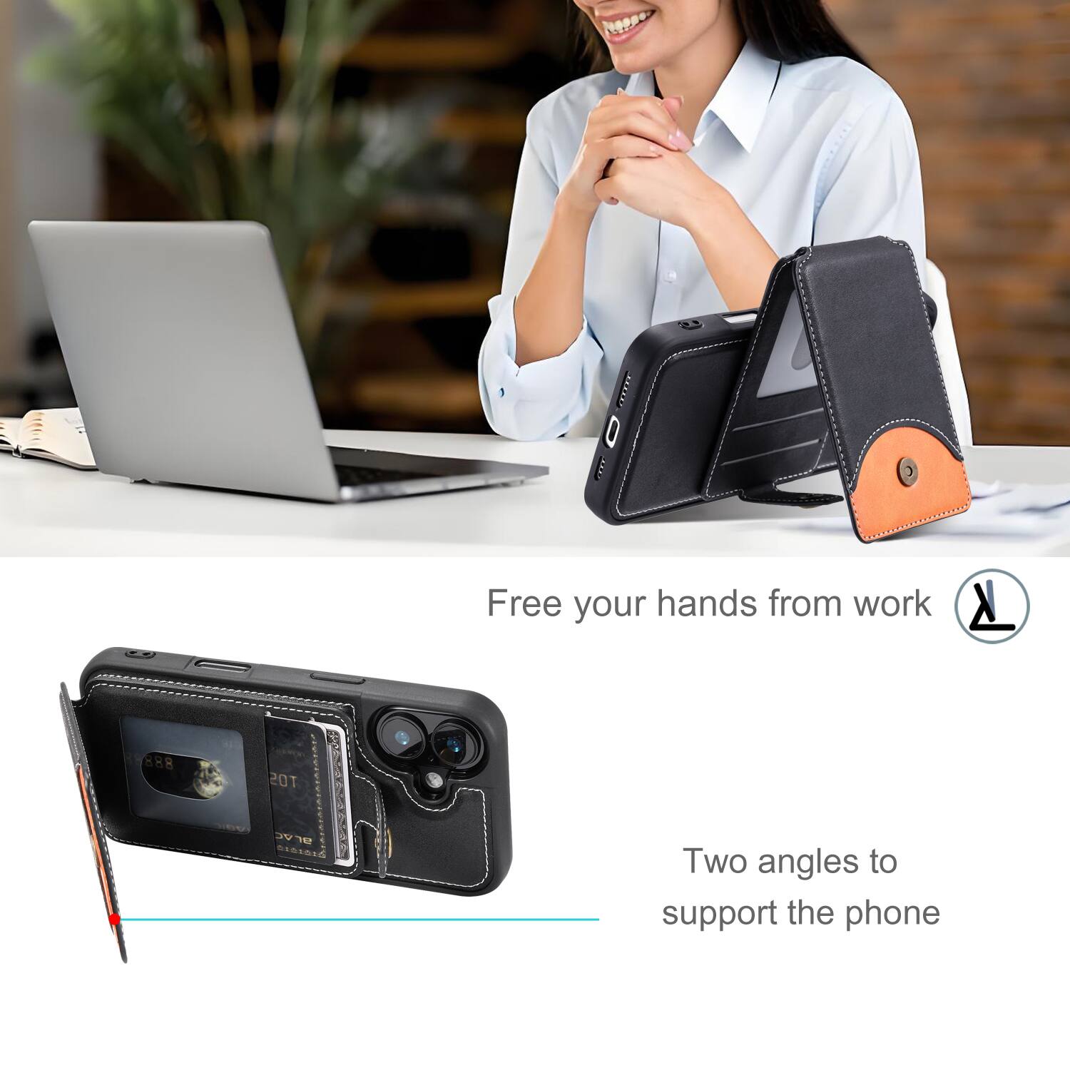 Free your hands from work

Two angles to support the phone