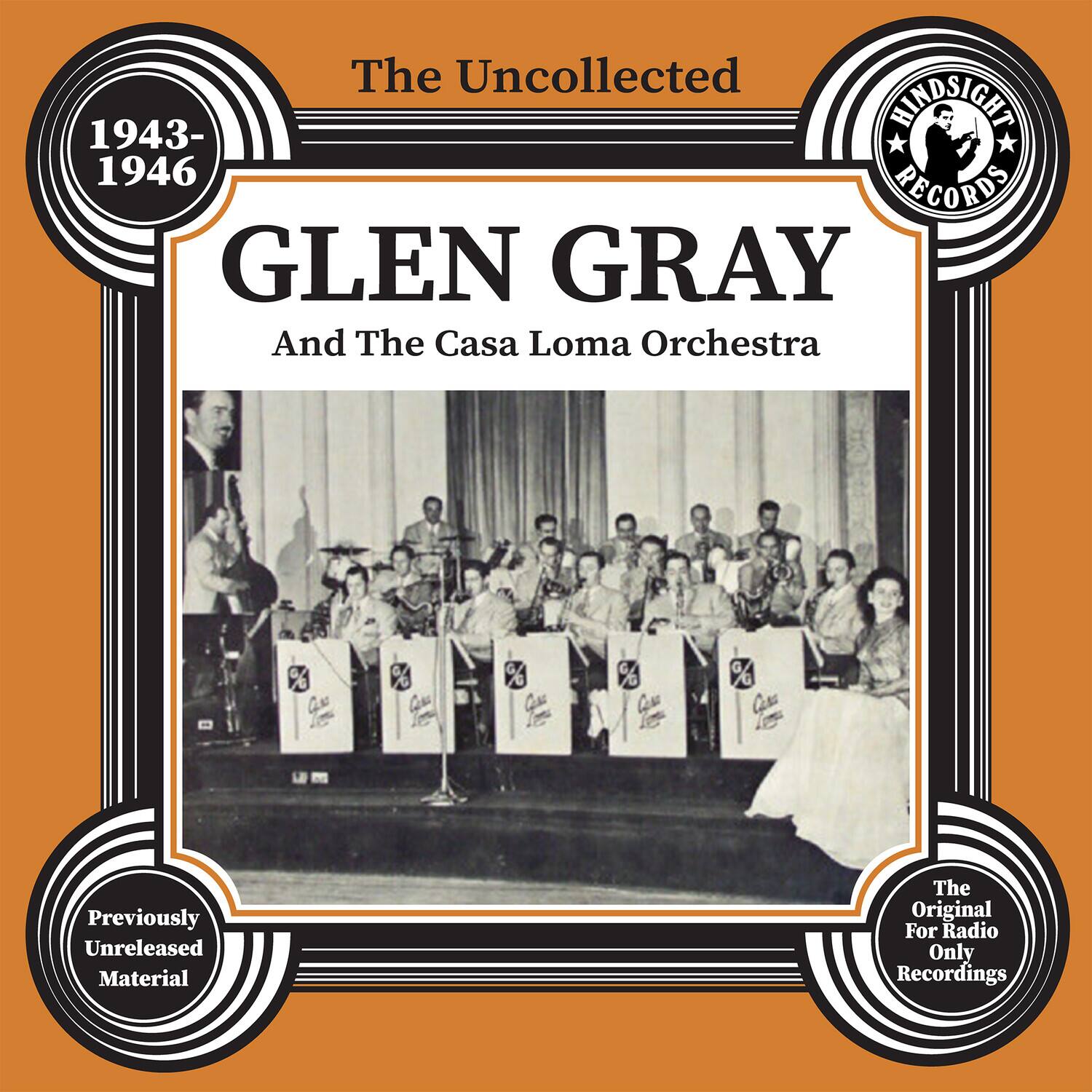 The Uncollected  
1943-1946  
GLEN GRAY  
And The Casa Loma Orchestra  

Previously Unreleased Material  
The Original For Radio Only Recordings