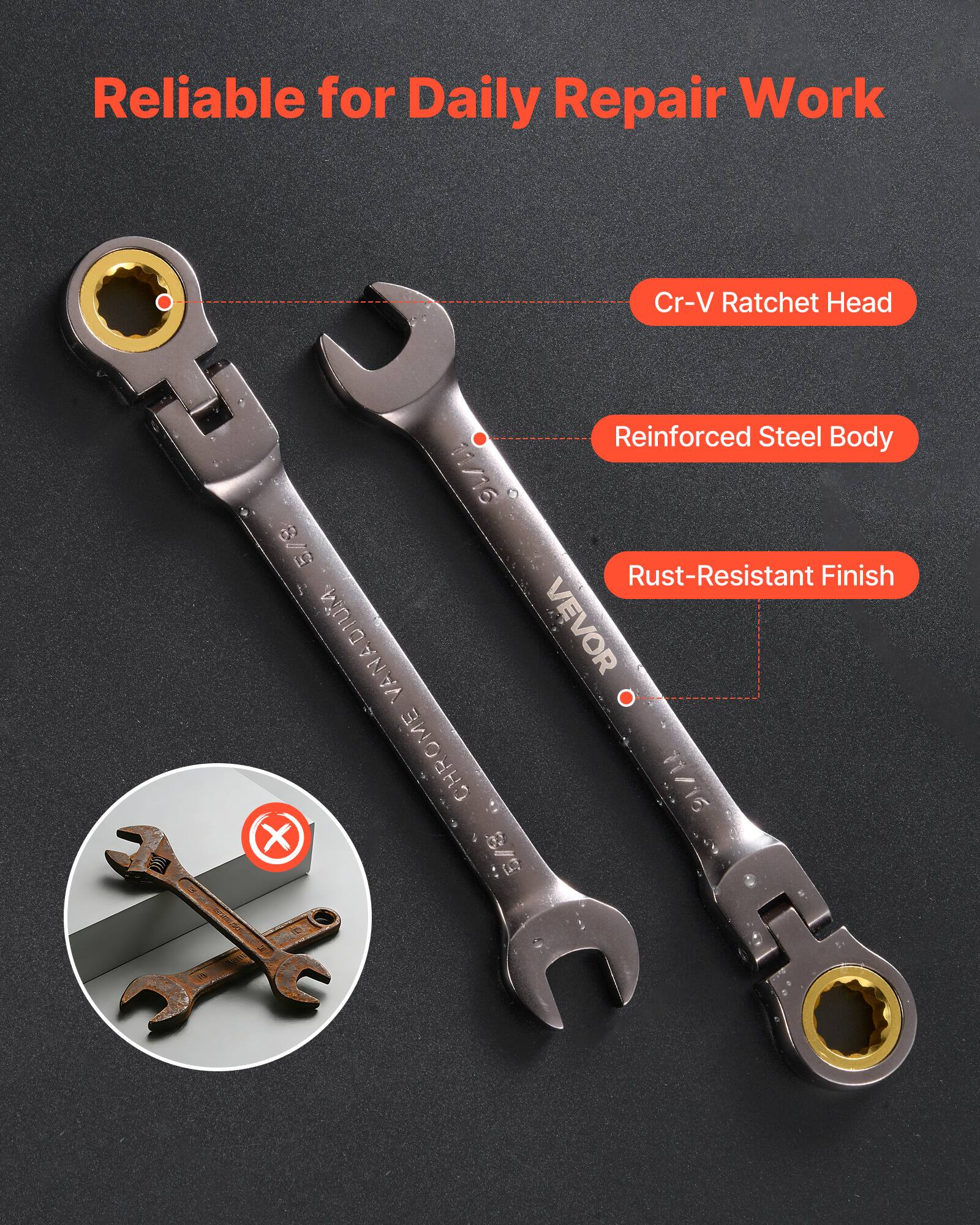 Reliable for Daily Repair Work

Cr-V Ratchet Head
Reinforced Steel Body
Rust-Resistant Finish

VANADIUM
CHROME

VEVOR