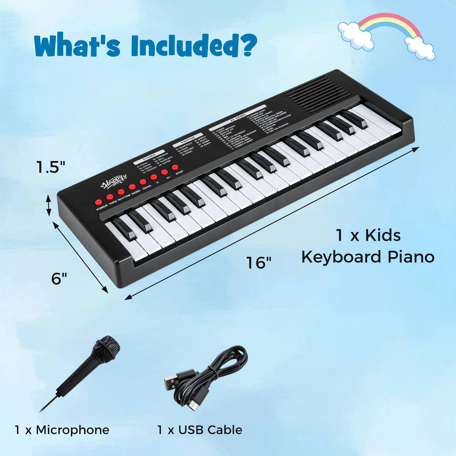 What's Included?

1.5" x 6" x 16"  
1 x Kids Keyboard Piano  
1 x Microphone  
1 x USB Cable