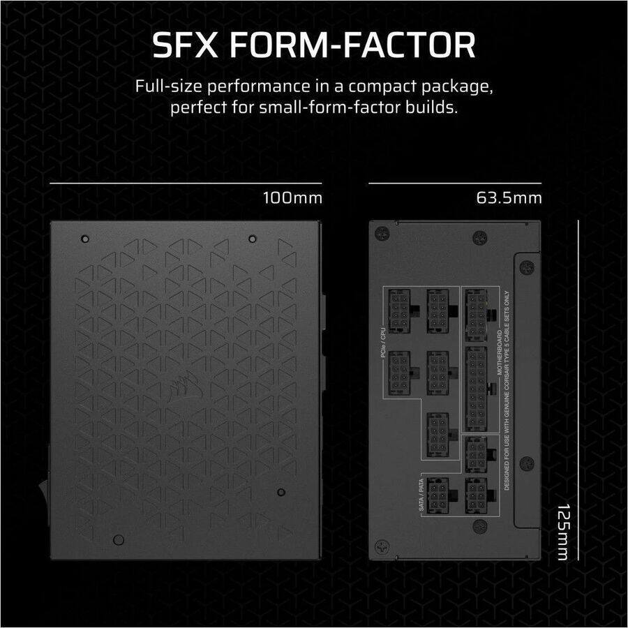 SFX FORM-FACTOR  
Full-size performance in a compact package, perfect for small-form-factor builds.

100mm  
63.5mm  
125mm

CPU PCM  
PATA  
SATA ONLY

MOTHERBOARD TYPE  
CORSAIR GENUINE  
WITH USE FOR  
DESIGNED