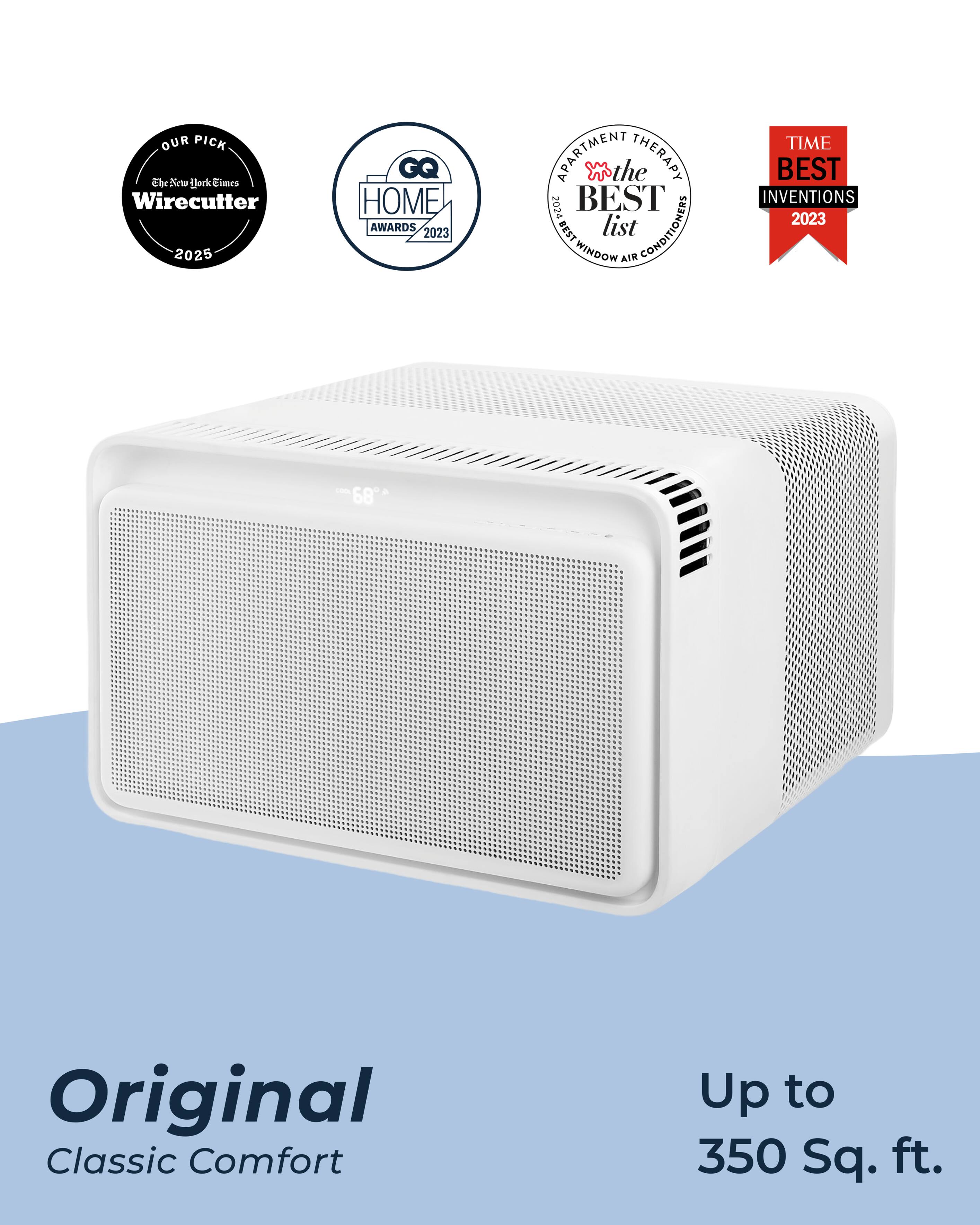 OUR PICK  
The New York Times  
Wirecutter  
2025  

GQ HOME AWARDS 2023  

APARTMENT THERAPY  
the BEST list  
2022  
BEST WINDOW AIR CONDITIONERS  

TIME  
BEST INVENTIONS 2023  

Original Classic Comfort  
Up to 350 Sq. ft.