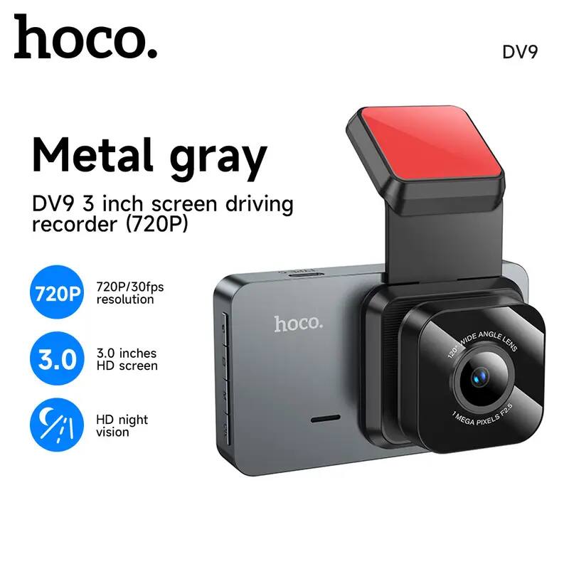 hoco.  
Metal gray  
DV9 3 inch screen driving recorder (720P)  

- 720P/30fps resolution  
- 3.0 inches HD screen  
- HD night vision  

DV9  
120° WIDE ANGLE LENS  
1 MEGA PIXELS F2.5