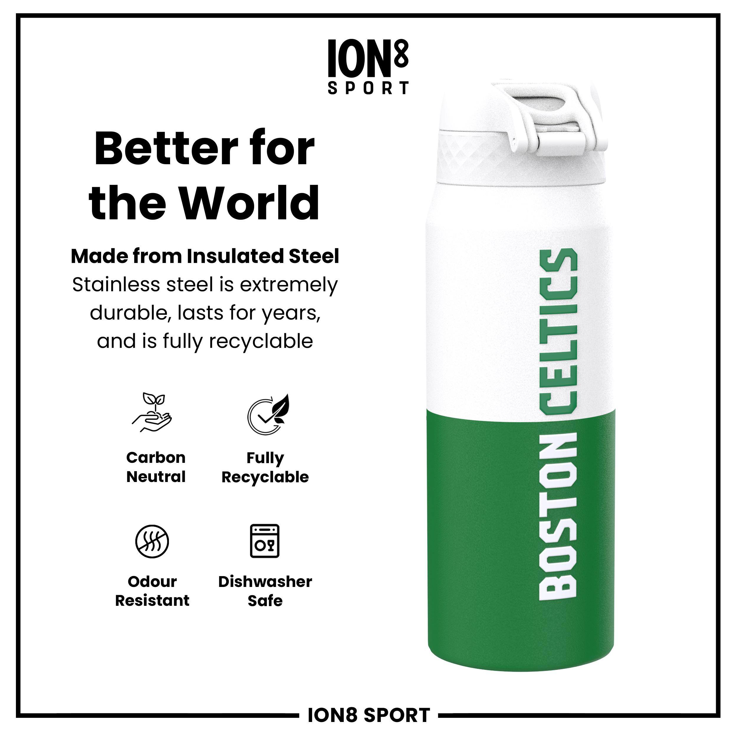 ION8 SPORT  
Better for the World  
Made from Insulated Steel  
Stainless steel is extremely durable, lasts for years, and is fully recyclable  
Carbon Neutral  
Fully Recyclable  
Odour Resistant  
Dishwasher Safe  
CELTICS BOSTON  
ION8 SPORT