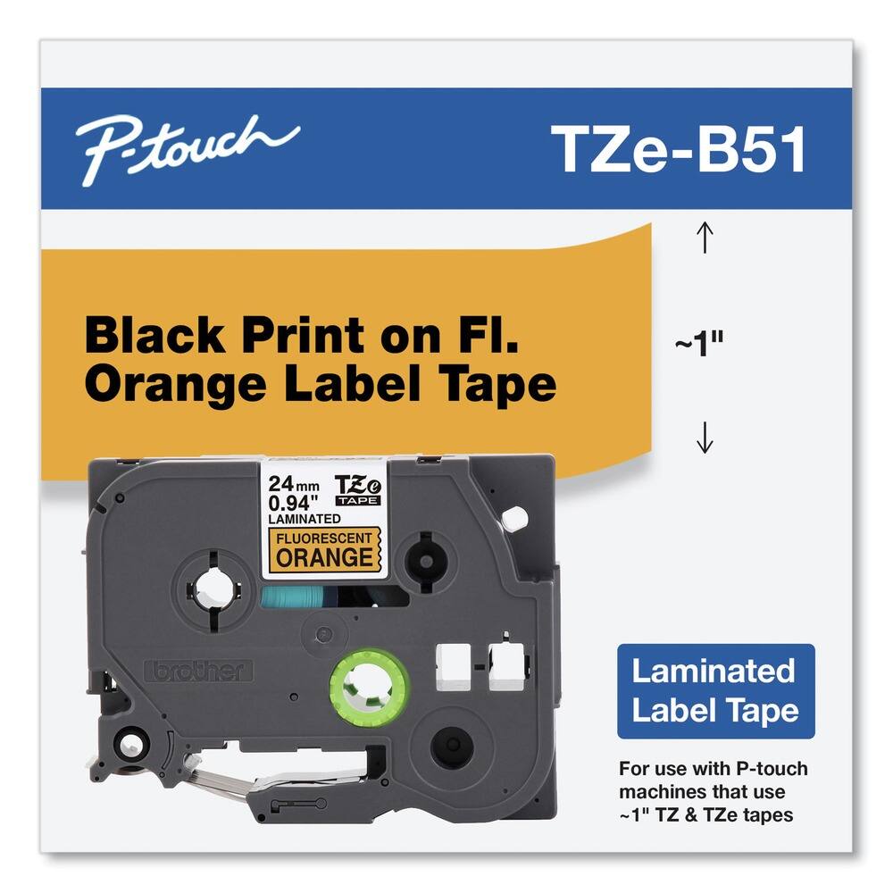 P-touch  
TZe-B51  

Black Print on Fl. Orange Label Tape  

24 mm  
0.94"  
LAMINATED  
FLUORESCENT ORANGE  

Laminated Label Tape  
For use with P-touch machines that use ~1" TZ & TZe tapes