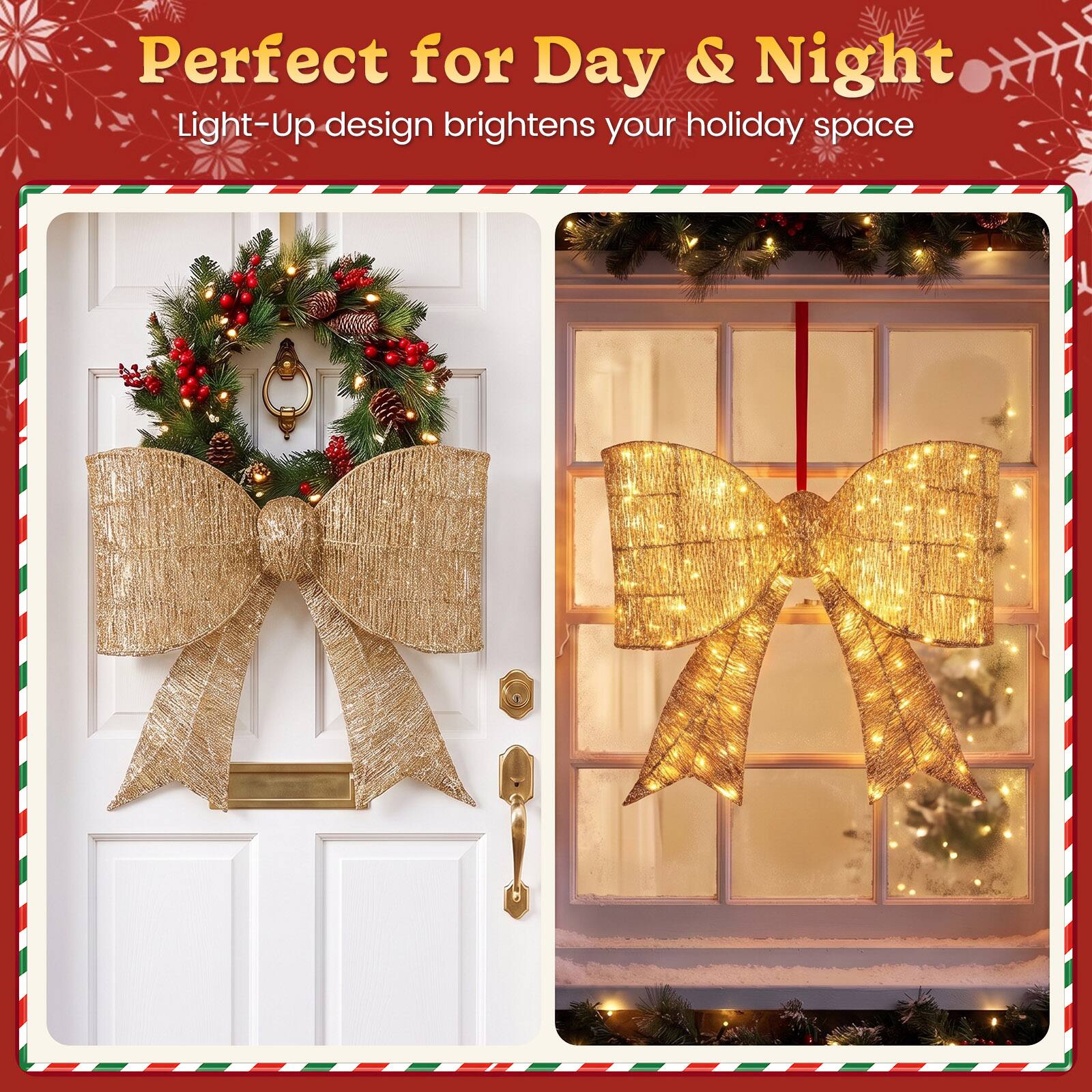 Perfect for Day & Night  
Light-Up design brightens your holiday space
