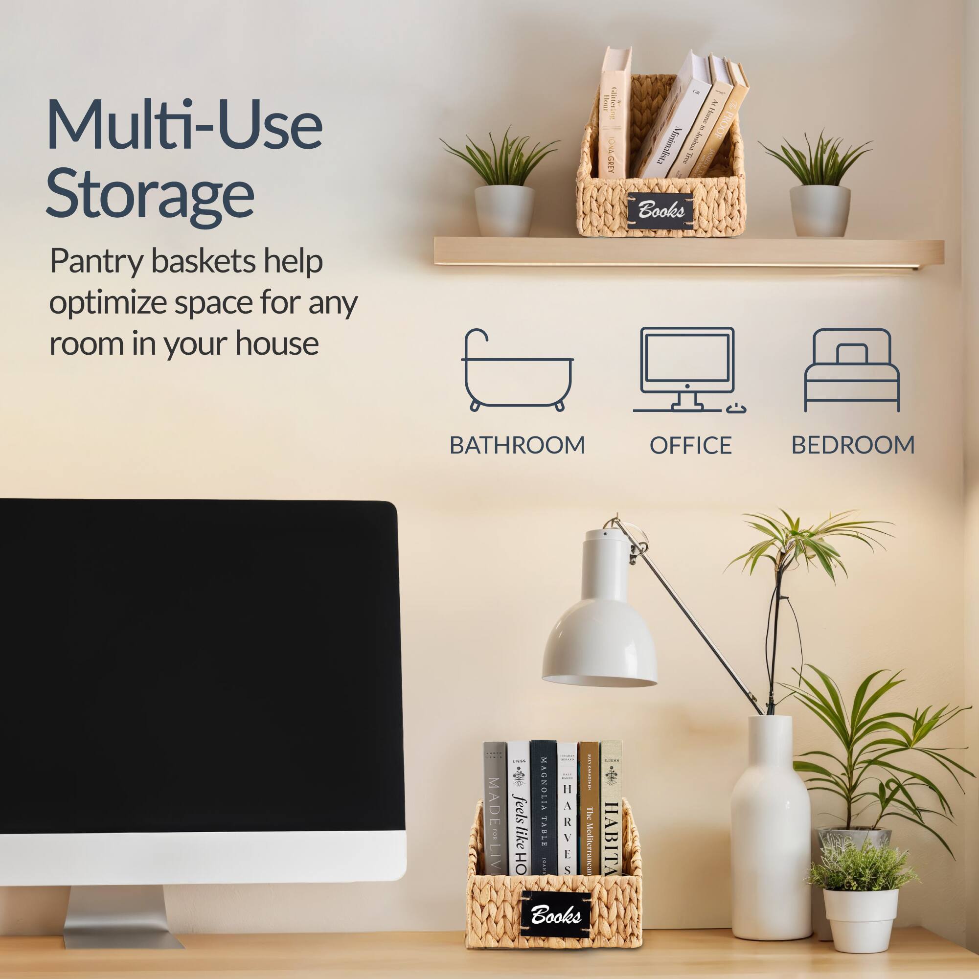 Multi-Use Storage  
Pantry baskets help optimize space for any room in your house  

BATHROOM | OFFICE | BEDROOM  

Books  

MAGNOLIA  
MADE-LIV  
HABIT