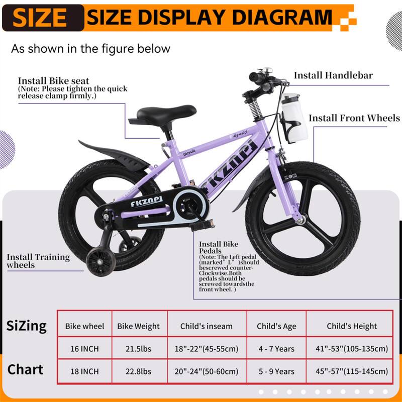 **SIZE DISPLAY DIAGRAM**

As shown in the figure below

- Install Bike seat  
  (Note: Please tighten the quick release clamp firmly.)

- Install Handlebar

- Install Front Wheels

- Install Training wheels

- Install Bike Pedals  
  (Note: The Left pedal (marked "L") should be screwed counter-clockwise. Both pedals should be screwed towards the front wheel.)

**Sizing Chart**

| Bike wheel | Bike Weight | Child's inseam | Child's Age | Child's Height |
|-----------|------------|---------------|------------|---------------|
| 16 INCH   | 21.5lbs    | 18"-22" (45-55cm) | 4 - 7 Years | 41"-53" (105-135cm) |
| 18 INCH   | 22.8lbs    | 20"-24" (50-60cm) | 5 - 9 Years | 45"-57" (115-145cm) |