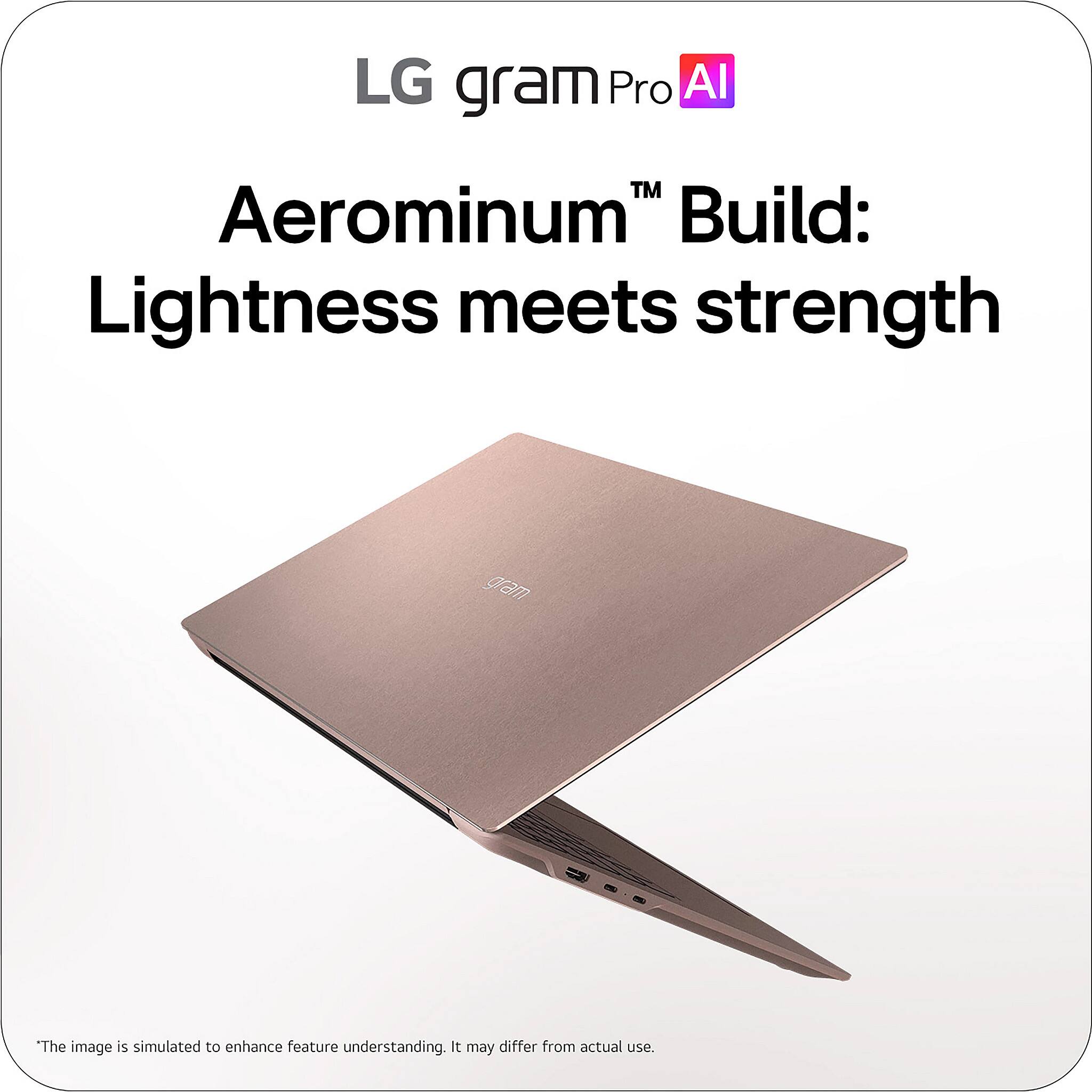 LG gram Pro AI  
Aerominum™ Build: Lightness meets strength  

*The image is simulated to enhance feature understanding. It may differ from actual use.