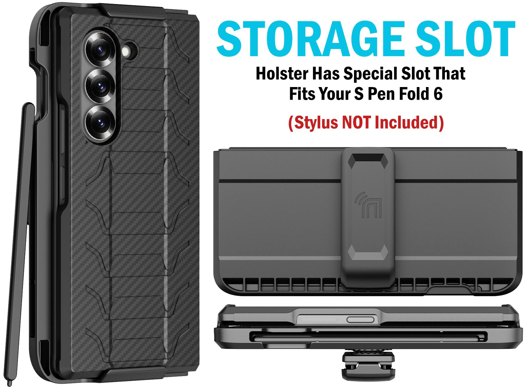 STORAGE SLOT  
Holster Has Special Slot That Fits Your S Pen Fold 6  
(Stylus NOT Included)