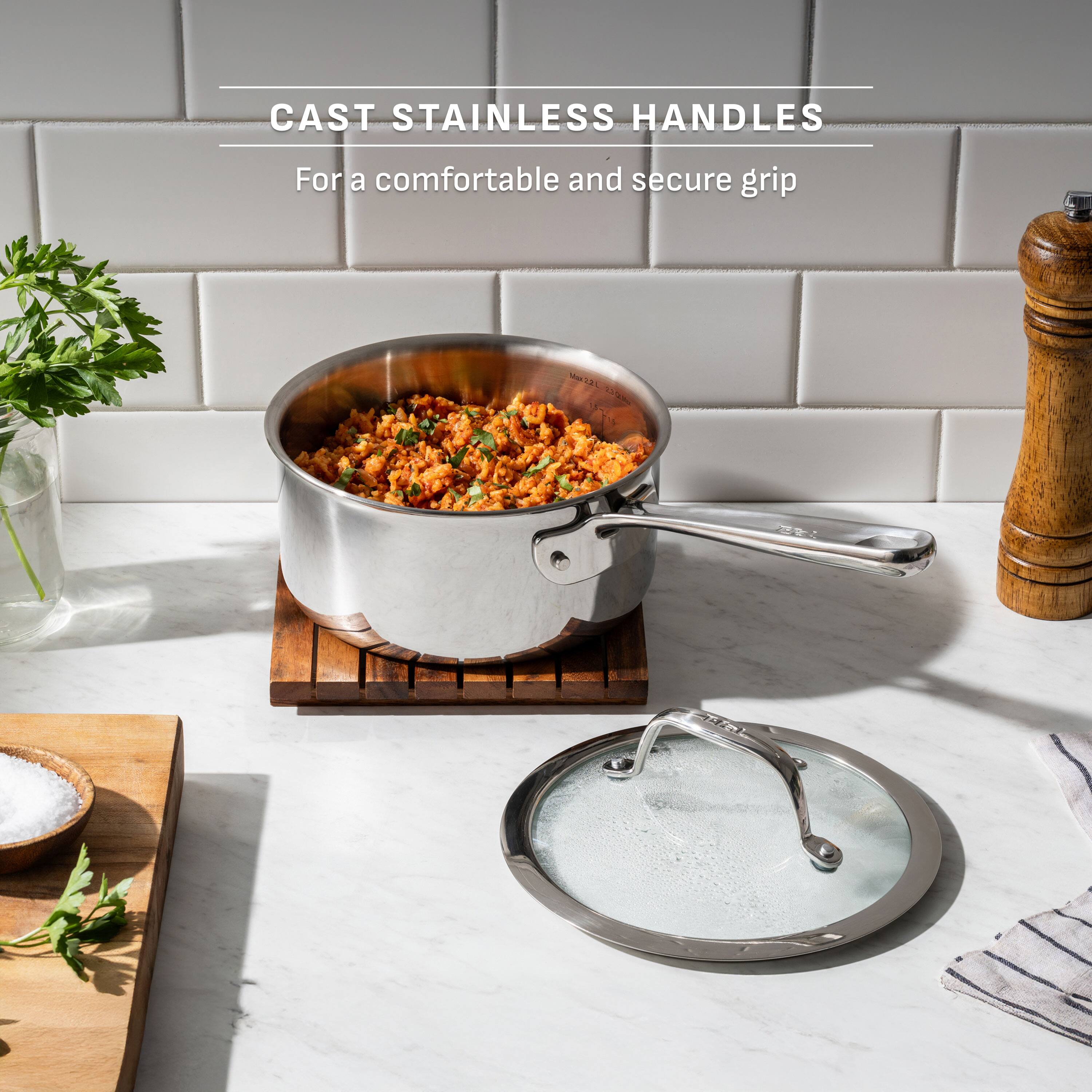 CAST STAINLESS HANDLES  
For a comfortable and secure grip