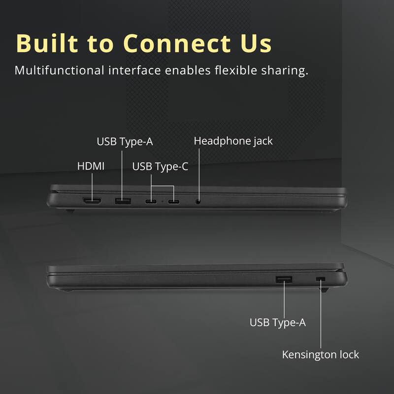 Built to Connect Us  
Multifunctional interface enables flexible sharing.  

- USB Type-A  
- Headphone jack  
- HDMI  
- USB Type-C  
- USB Type-A  
- Kensington lock