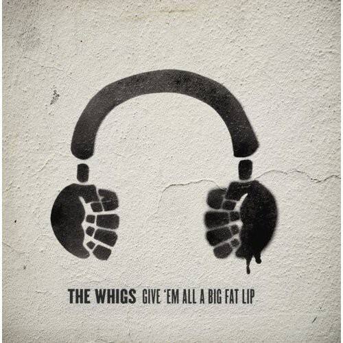 The Whigs Give 'Em All A Big Fat Lip COMPACT DISCS [CD] - Best Buy