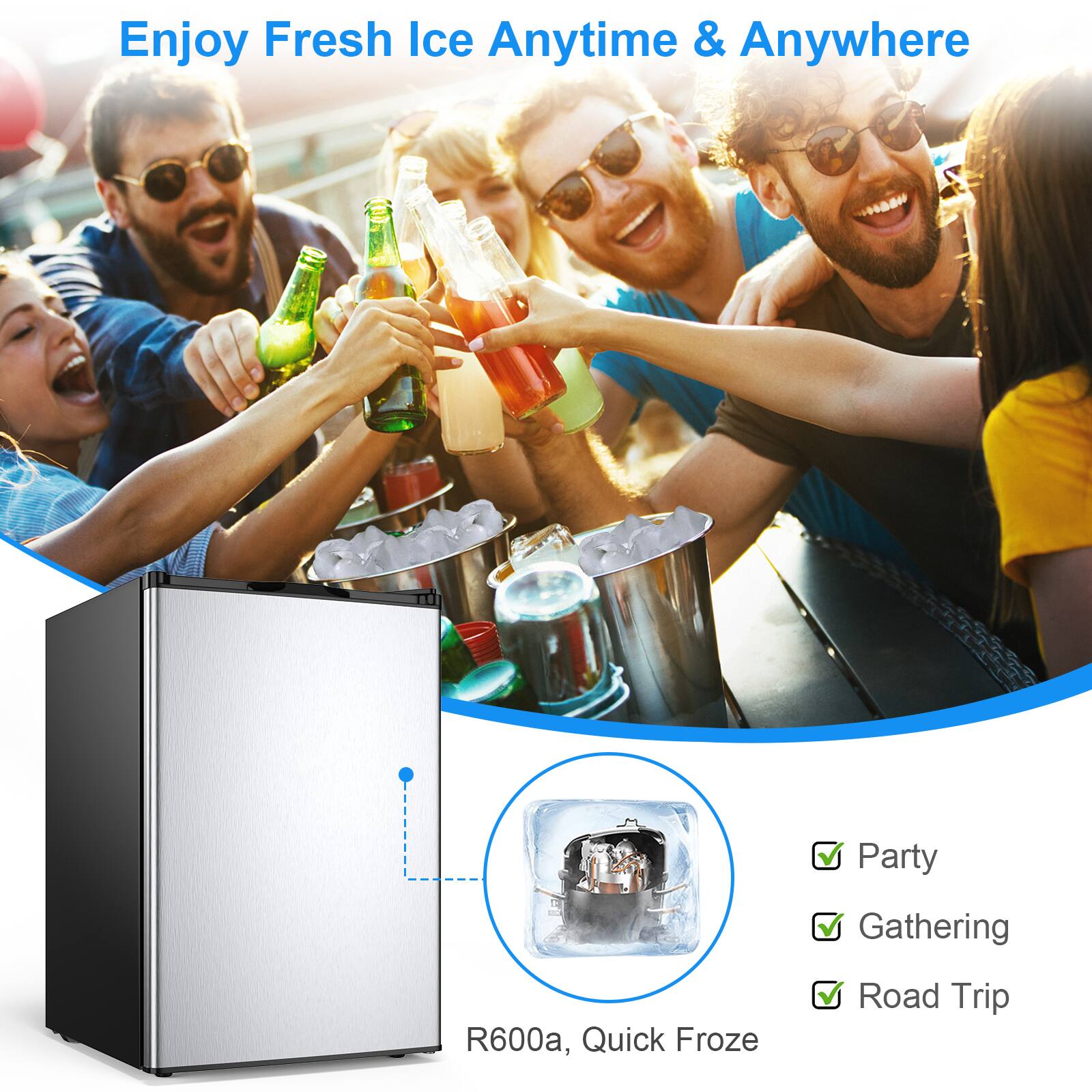 Enjoy Fresh Ice Anytime & Anywhere

Party
Gathering
Road Trip

R600a, Quick Froze