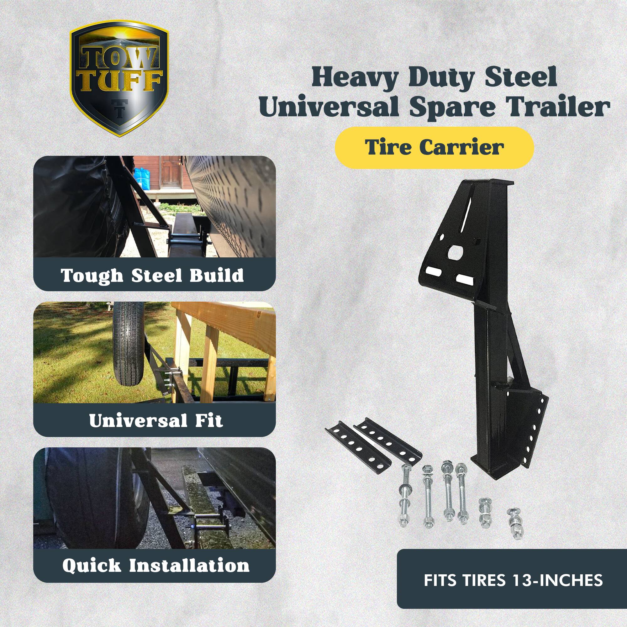 TOW TUFF Heavy Duty Steel Universal Spare Trailer Tire Carrier  
Tough Steel Build  
Universal Fit  
Quick Installation  
FITS TIRES 13-INCHES