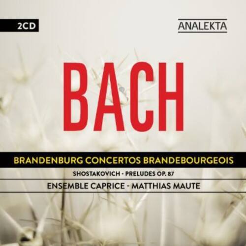 2CD  
ANALEKTA  

BACH  

BRANDENBURG CONCERTOS BRANDENBOURGEOIS  
SHOSTAKOVICH - PRELUDES OP. 87  

ENSEMBLE CAPRICE - MATTHIAS MAUTE
