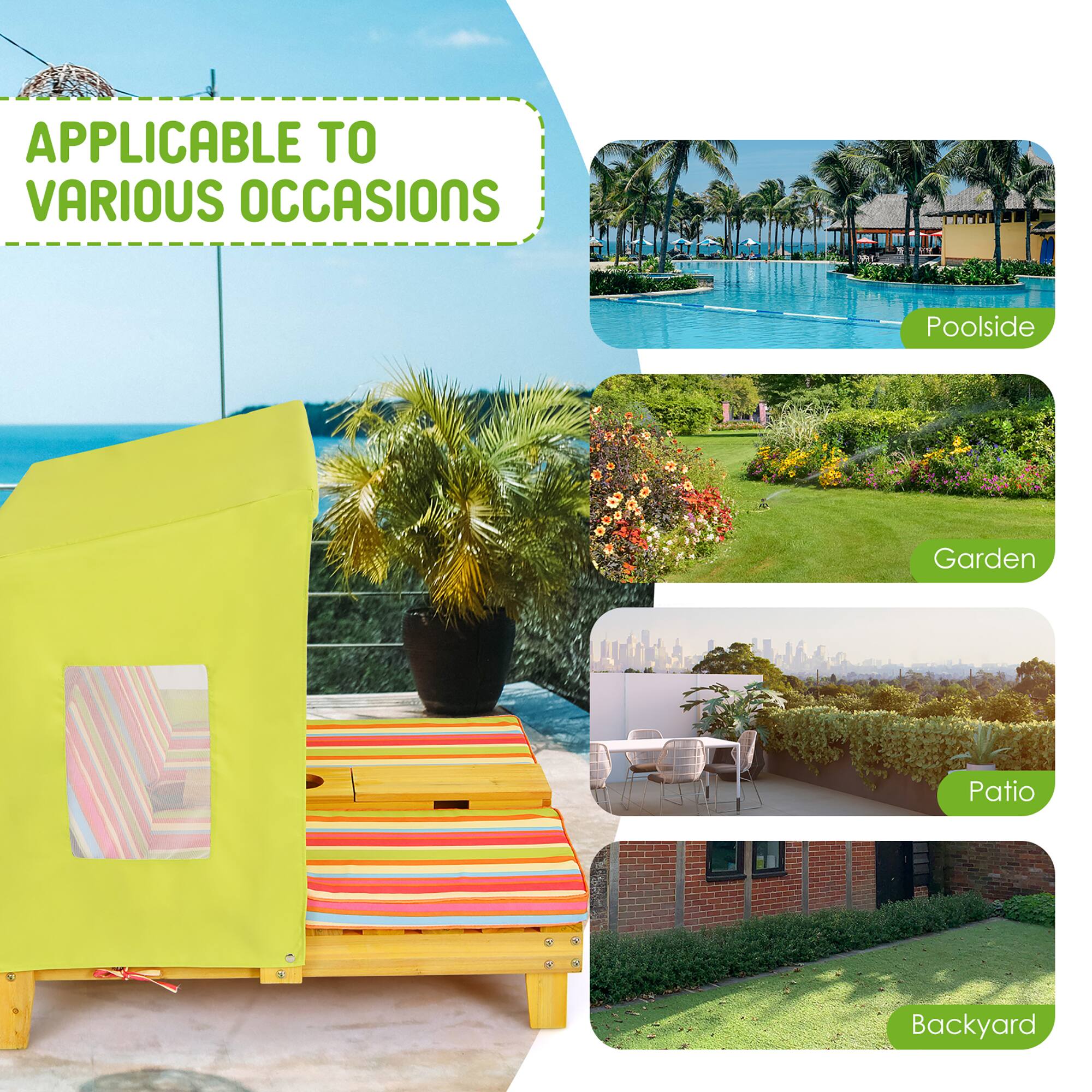 APPLICABLE TO VARIOUS OCCASIONS

- Poolside
- Garden
- Patio
- Backyard