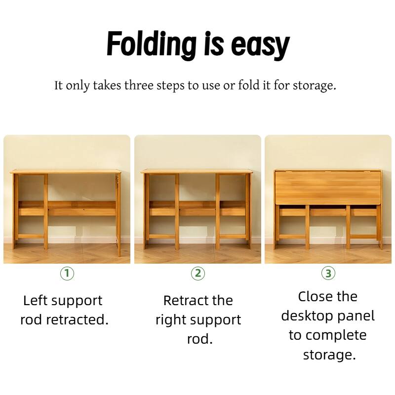 Folding is easy

It only takes three steps to use or fold it for storage.

1. Left support rod retracted.
2. Retract the right support rod.
3. Close the desktop panel to complete storage.