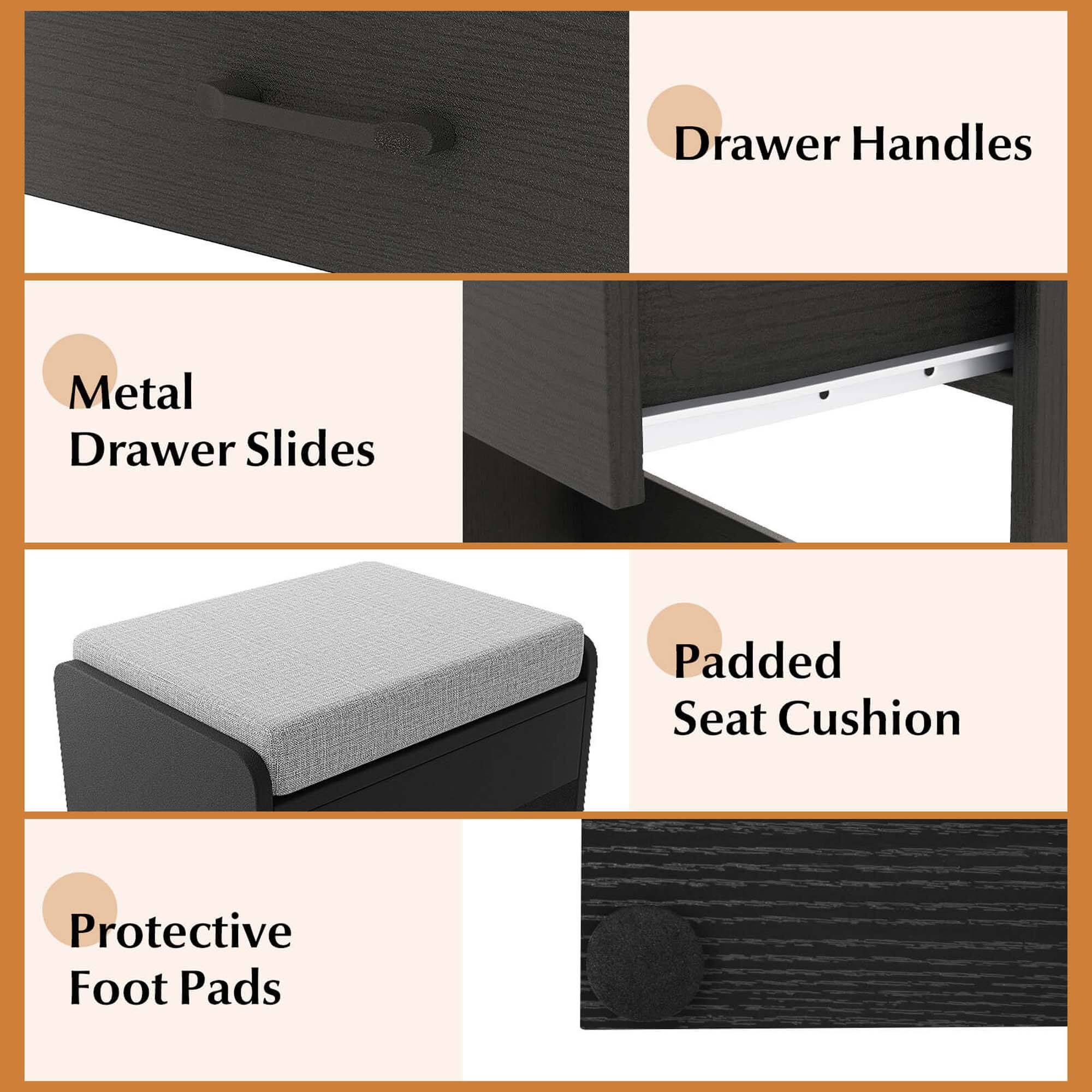 - Drawer Handles
- Metal Drawer Slides
- Padded Seat Cushion
- Protective Foot Pads