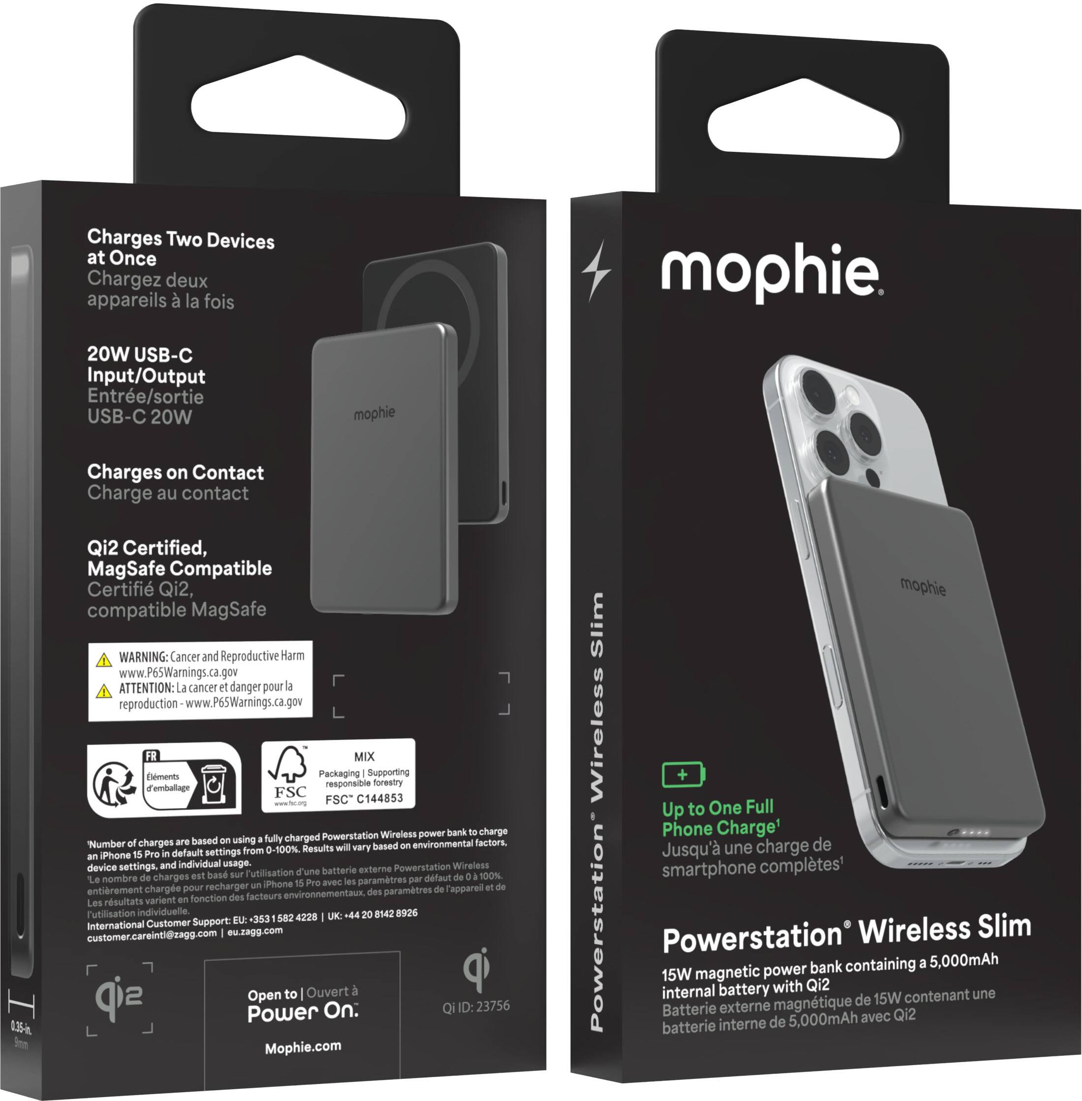 **Front Side:**

- mophie
- Powerstation® Wireless Slim
- 15W magnetic power bank containing a 5,000mAh internal battery with Qi2
- Baterie externe magnétique de 15W contenant une batterie interne de 5,000mAh avec Qi2
- Up to One Full Phone Charge
- Jusqu'à une charge de smartphone complète
- Qi2 Certified
- Compatible MagSafe
- Certifié Qi2, compatible MagSafe
- Charges Two Devices at Once
- Chargez deux appareils à la fois
- 20W USB-C Input/Output
- Entrée/sortie USB-C 20W
- Charges on Contact
- Charge au contact
- MIX
- Packaging | Supporting responsible forestry
- FSC C144853
- Open to | Ouvert à Power On:
- Mophie.com
- QID: 23756

**Back Side:**

- Charges Two Devices at Once
- Chargez deux appareils à la fois
- 20W USB-C Input/Output
- Entrée/sortie USB-C 20W
