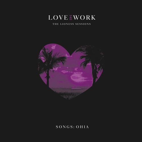 LOVE & WORK  
THE LIONESS SESSIONS  

SONGS: OHIA