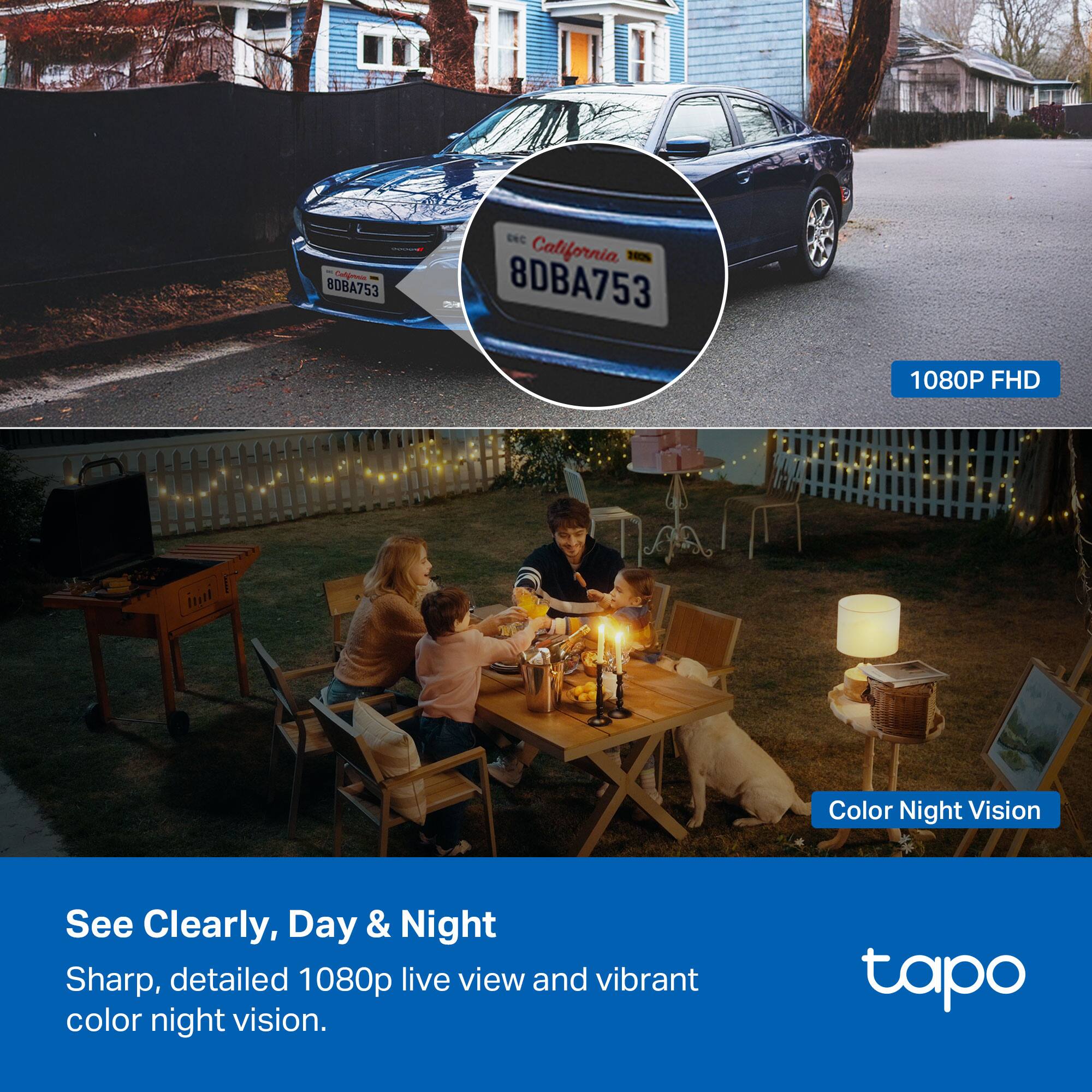 i 80BA753 California H0% 8DBA753 1080P FHD  
See Clearly, Day & Night  
Sharp, detailed 1080p live view and vibrant color night vision.  
tapo