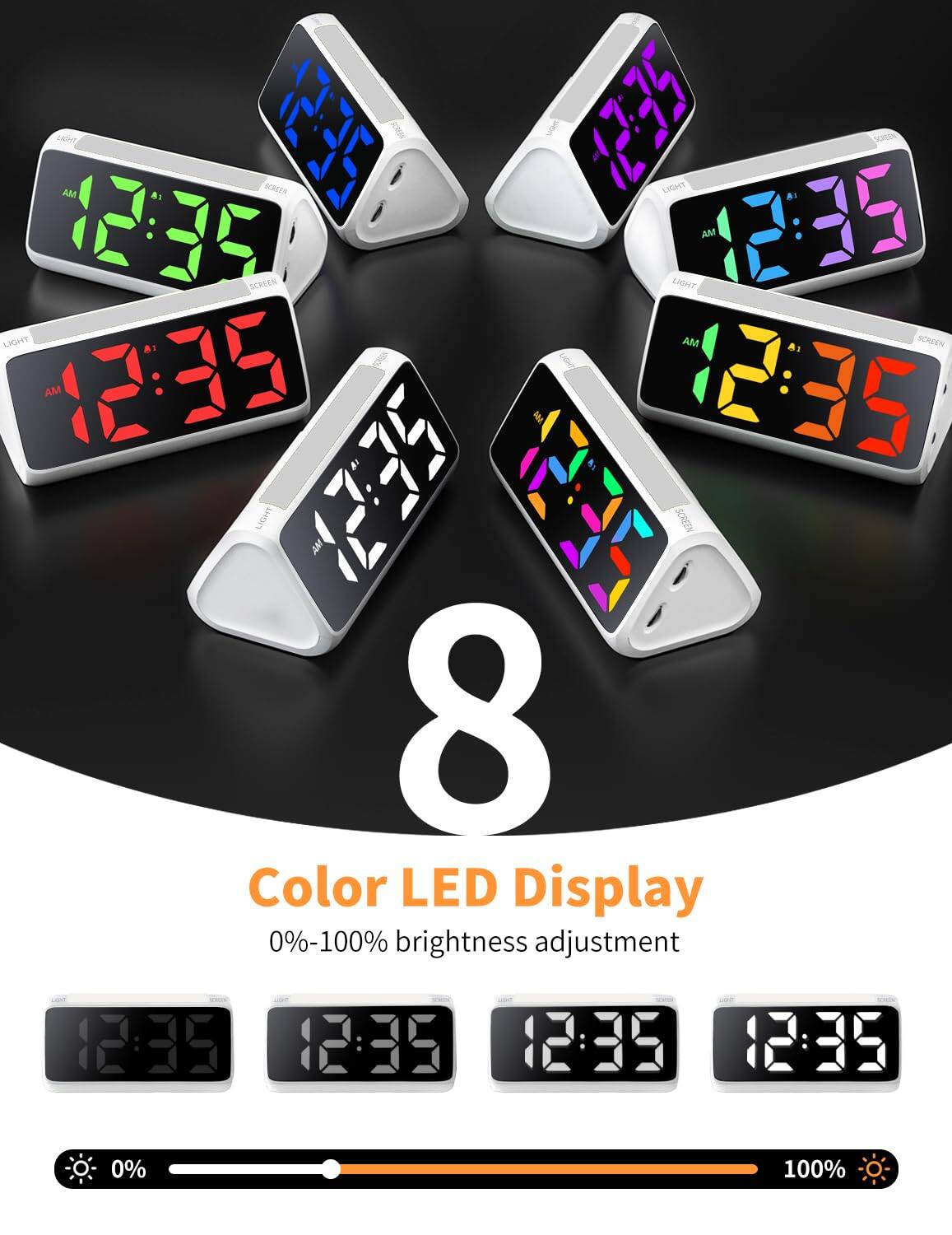 LIGHT JOMUEN AM SCHEEN  
LIGHT : 12:35 SCREEN  
LIGHT AI AM A: SCAEEN E 12:35 AM  
A 12:35 LIGHT SCREEN M  
8 Color LED Display  
0%-100% brightness adjustment
