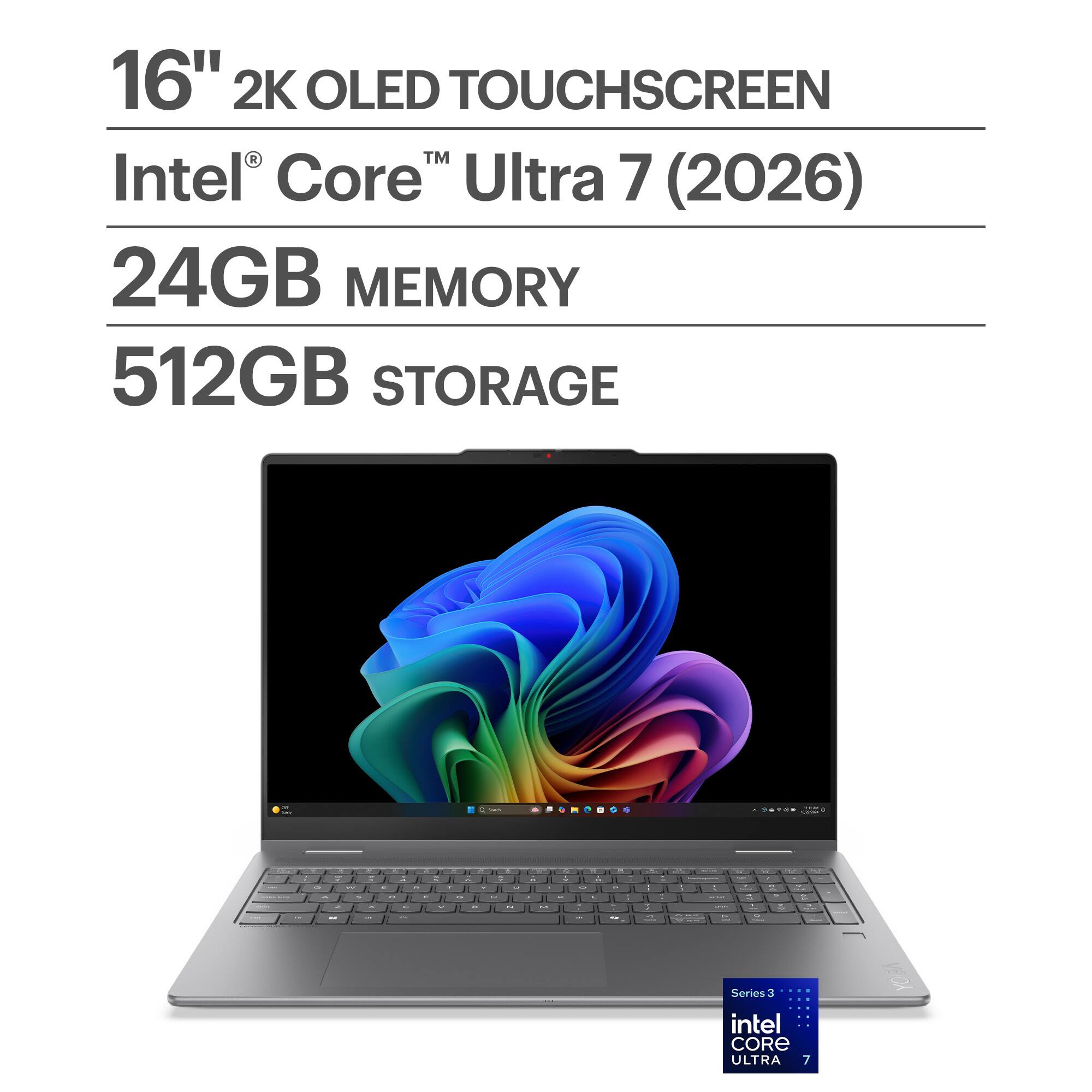 16" 2K OLED TOUCHSCREEN  
Intel® Core™ Ultra 7 (2026)  
24GB MEMORY  
512GB STORAGE  

Series 3  
Intel® CORE ULTRA 7