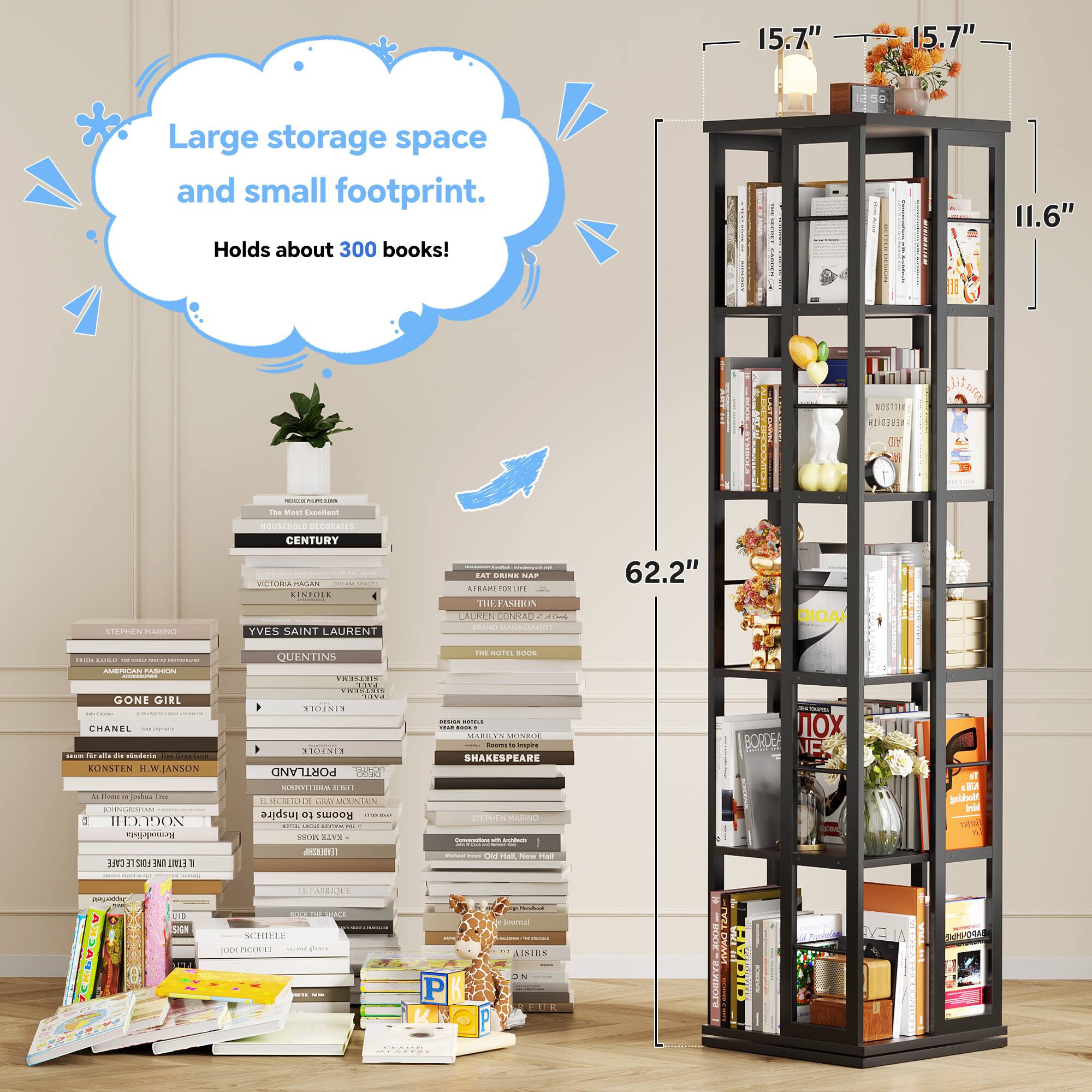 15.7" 15.7" Large storage space and small footprint. Holds about 300 books!  
11.6"  
62.2"  

- NOSTALGIA  
- ESETO AC  
- The Me  
- SIEPEN  
- HOUSEROLE  
- CENTURY PETORA  
- LINTOLE  
- YVES SAINT LAURENT  
- T.P  
- TRAM  
- nom  
- Lne  
- IE FUI  
- AOE  
- CONTAN  
- C GONE GIRL  
- GHANES  
- d.  
- cieience  
- RONSTEN H.W.JANSON  
- s Tom HIDON  
- QUENTINN  
- CNECININ  
- TaKd  
- TROTON  
- KENFOLA  
- TNUNI  
- AND  
- PORTI  
- AROY  
- AE  
- COE  
- SECACOE  
- GAN  
- OUNIAN  
- Inspire  
- 1 Rooms  
- ATO  
- HAOE.  
- MOR  
- SHARESPEARE  
- TEPIEN  
- MARINO  
-