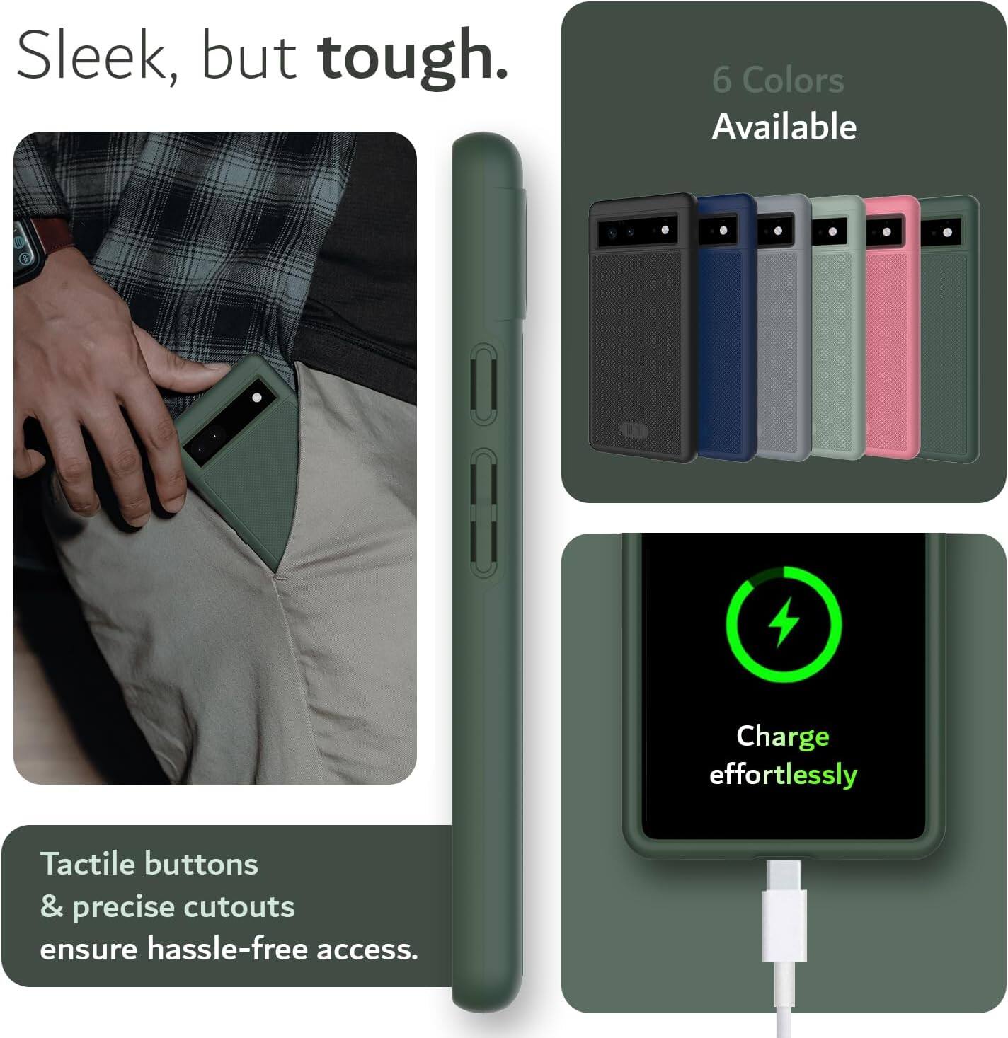 Sleek, but tough.

6 Colors Available

Charge effortlessly

Tactile buttons & precise cutouts ensure hassle-free access.