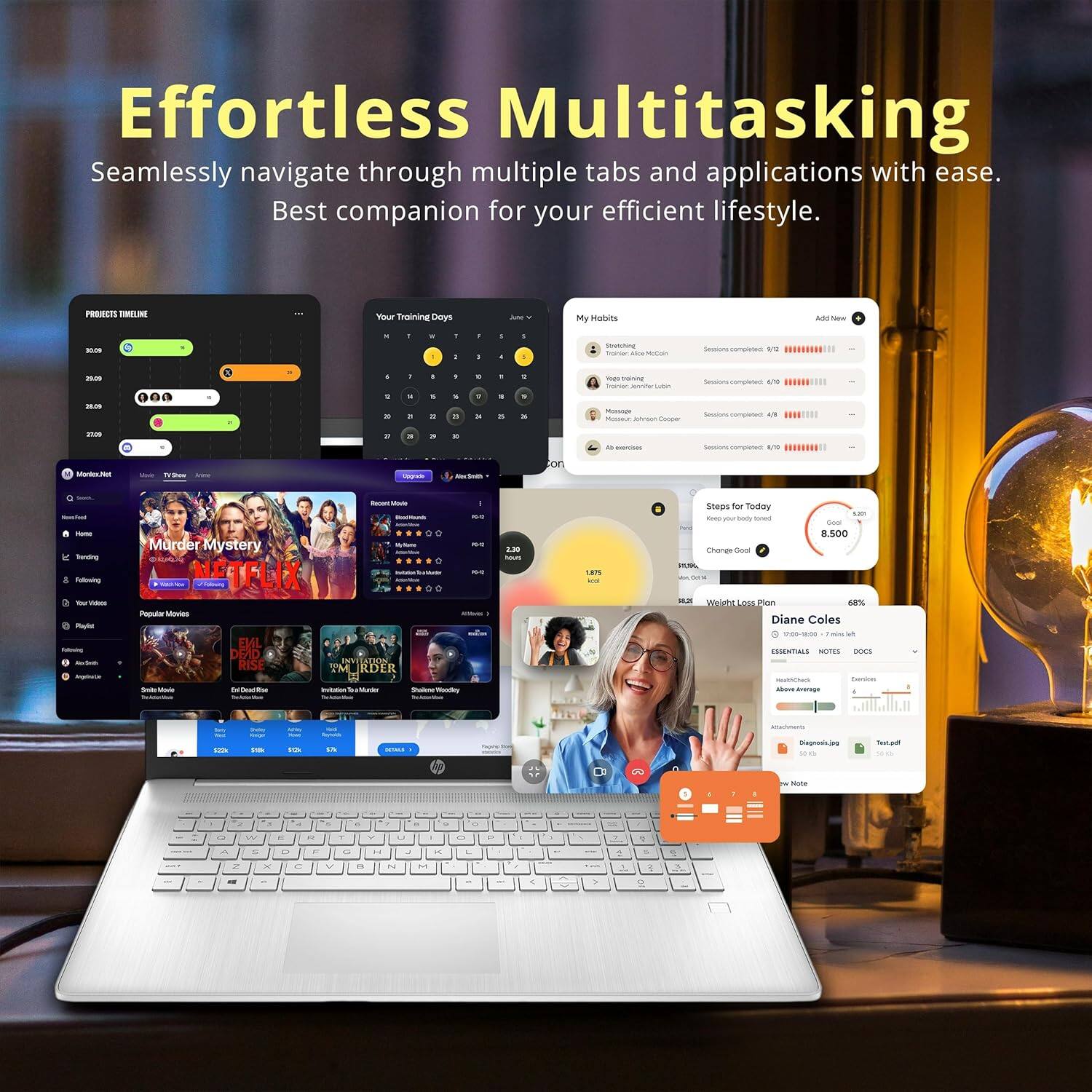 Effortless Multitasking  
Seamlessly navigate through multiple tabs and applications with ease.  
Best companion for your efficient lifestyle.  

My Habits  
- Stretching/McCon  
  Sessions completed: 1/3  
- Yoga & Meditation  
  Sessions completed: 4/7  
- Music: John Cooper  
  Sessions completed: 4/7  
- Ab exercises  
  Sessions completed: 4/7  

Steps for Today  
Keep your body in line  
8,500  

Diane Coles  
- Above Average  
- Diagnosis  
- Test.pdf  

Popular Movies  
- Murder Mystery  
- Bill & Ted's Bogus Journey  
- Invitation to a Masquerade  
- Stranger Things  

Netflix  
- Evil Dead Rise  
- Murder Mystery  
- Bill & Ted's Bogus Journey  
- Invitation to a Masquerade  
- Stranger Things  

Your Training Days  
- June  
  1 2 3 4 5 6 7 8 9 10 11 12 13 14 15 16 17 18 19 20 21 22 23 24 25