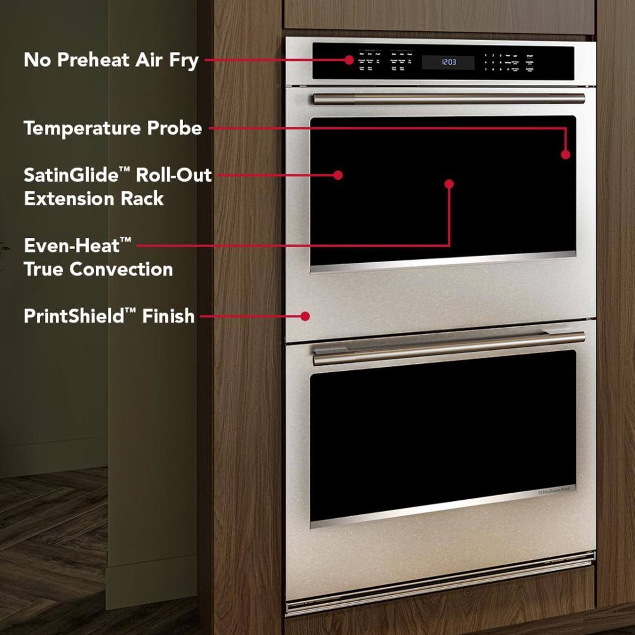 No Preheat Air Fry  
Temperature Probe  
SatinGlide™ Roll-Out Extension Rack  
Even-Heat™ True Convection  
PrintShield™ Finish