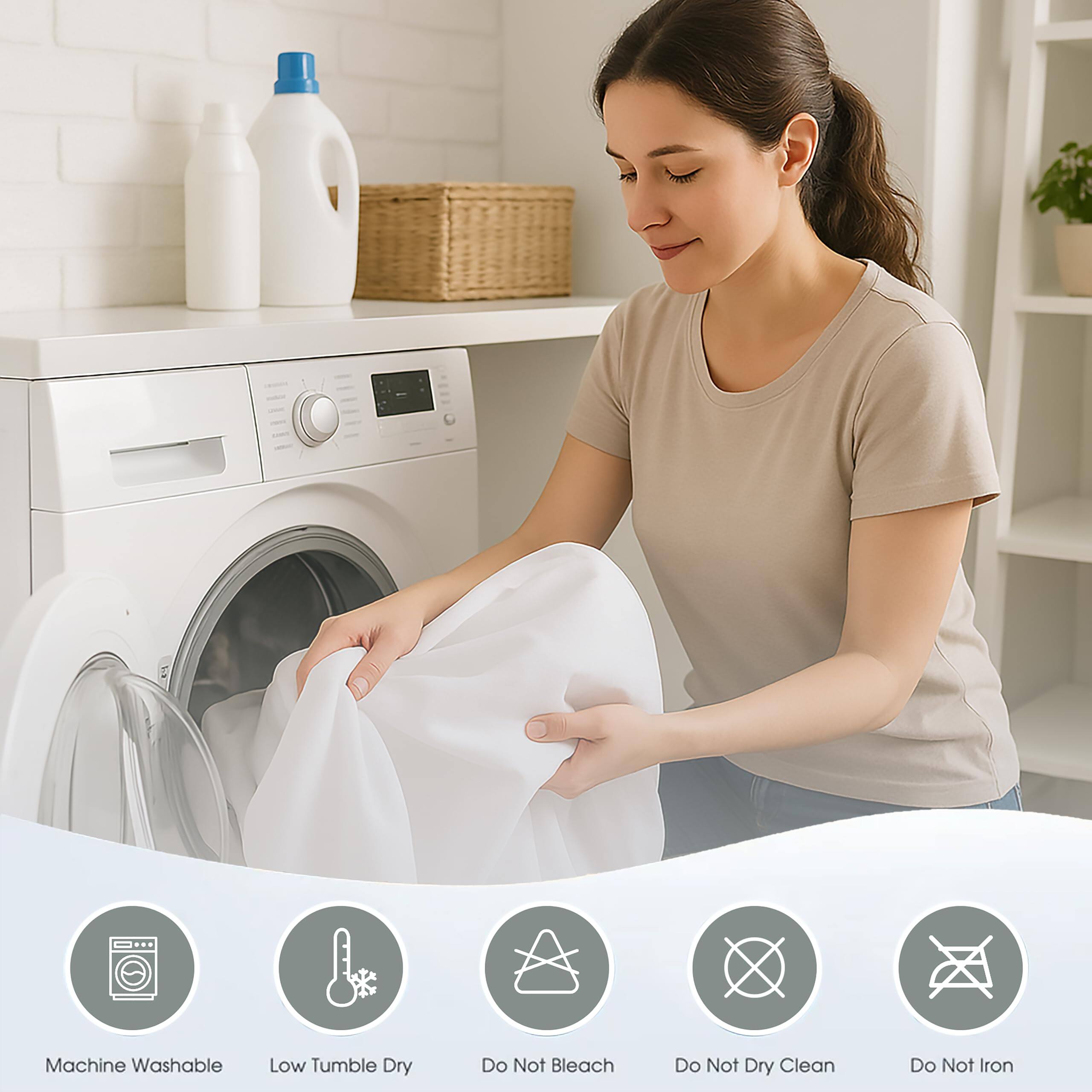 Machine Washable  
Low Tumble Dry  
Do Not Bleach  
Do Not Dry Clean  
Do Not Iron