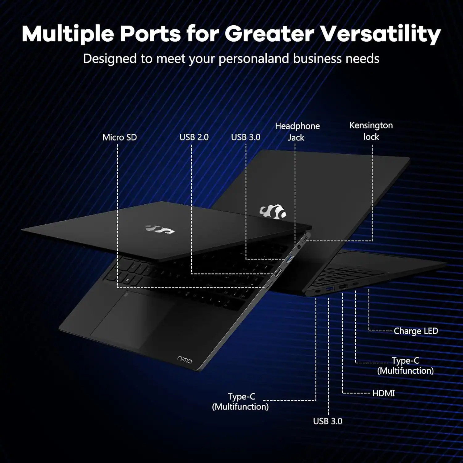 Multiple Ports for Greater Versatility  
Designed to meet your personal and business needs  

- Micro SD  
- USB 2.0  
- USB 3.0  
- Headphone Jack  
- Kensington lock  
- Charge LED  
- Type-C (Multifunction)  
- Type-C (Multifunction)  
- USB 3.0  
- HDMI