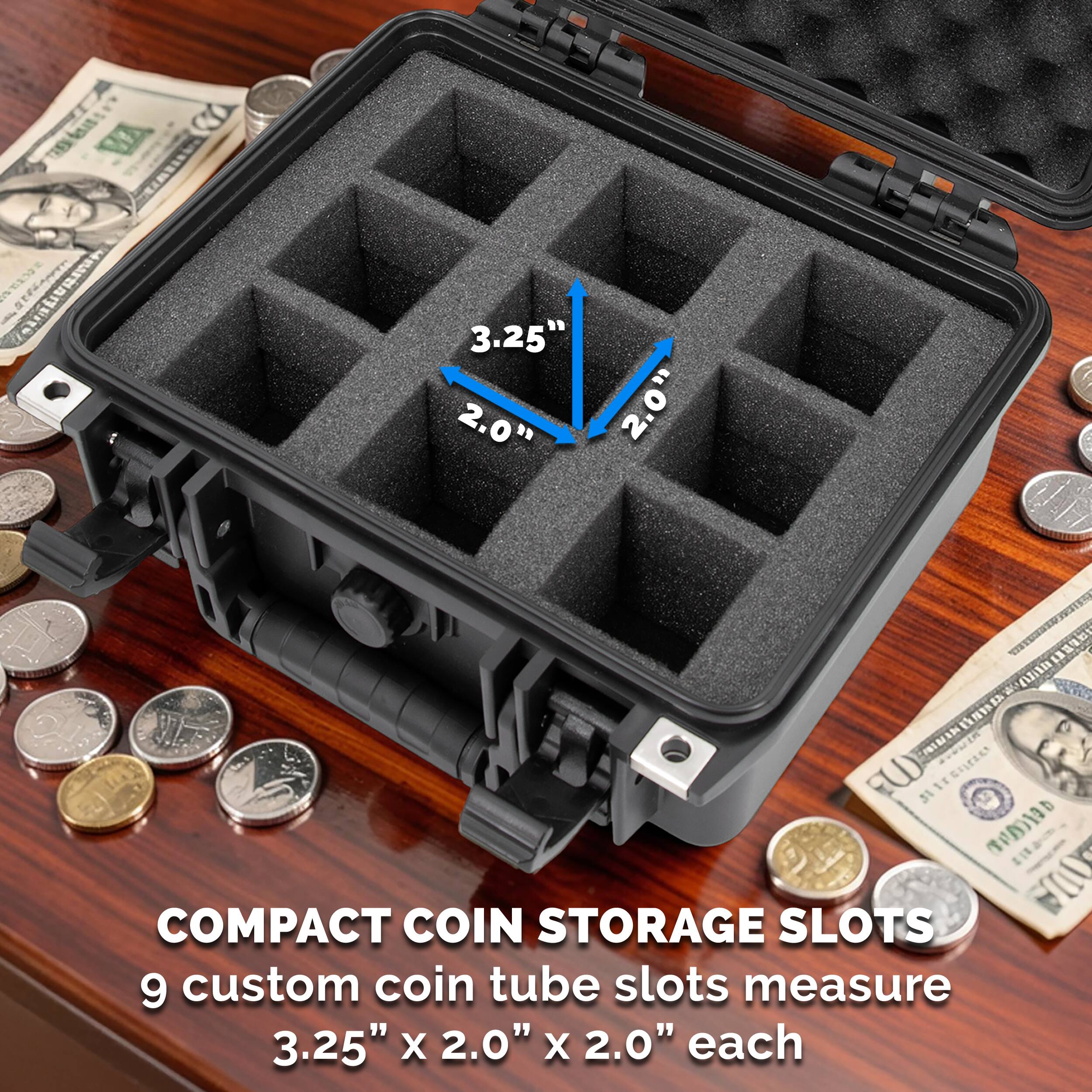 A C F i STELANET C Lnise S 3.25" 2.0" 2.0" LSTE 1 alita h a RMA AONIA FW ST It 31 b NOO COMPACT COIN STORAGE SLOTS 9 custom coin tube slots measure 3.25" X 2.0" X 2.0" each