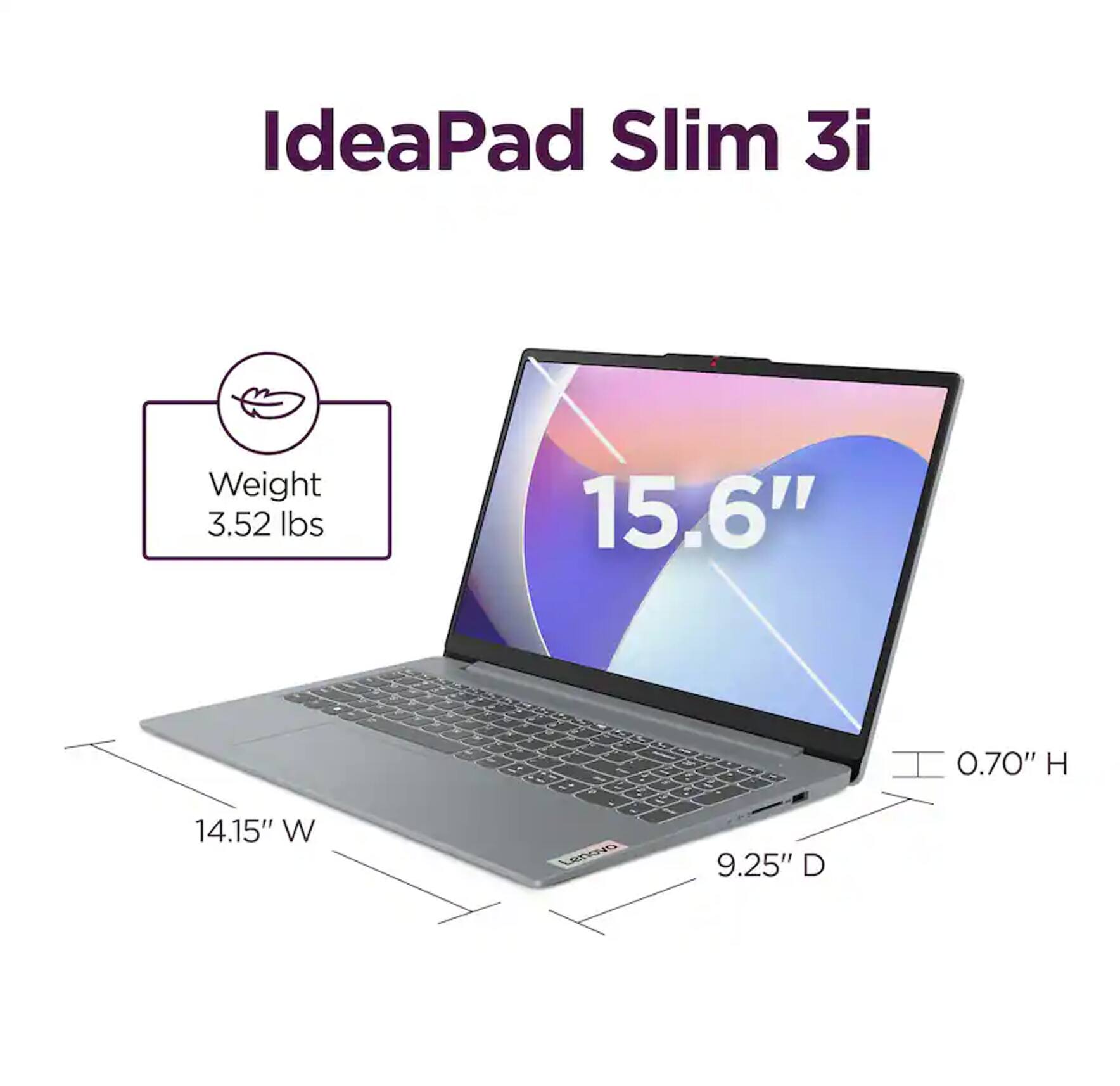 IdeaPad Slim 3i  
Weight: 3.52 lbs  
15.6"  
0.70" H  
14.15" W  
9.25" D