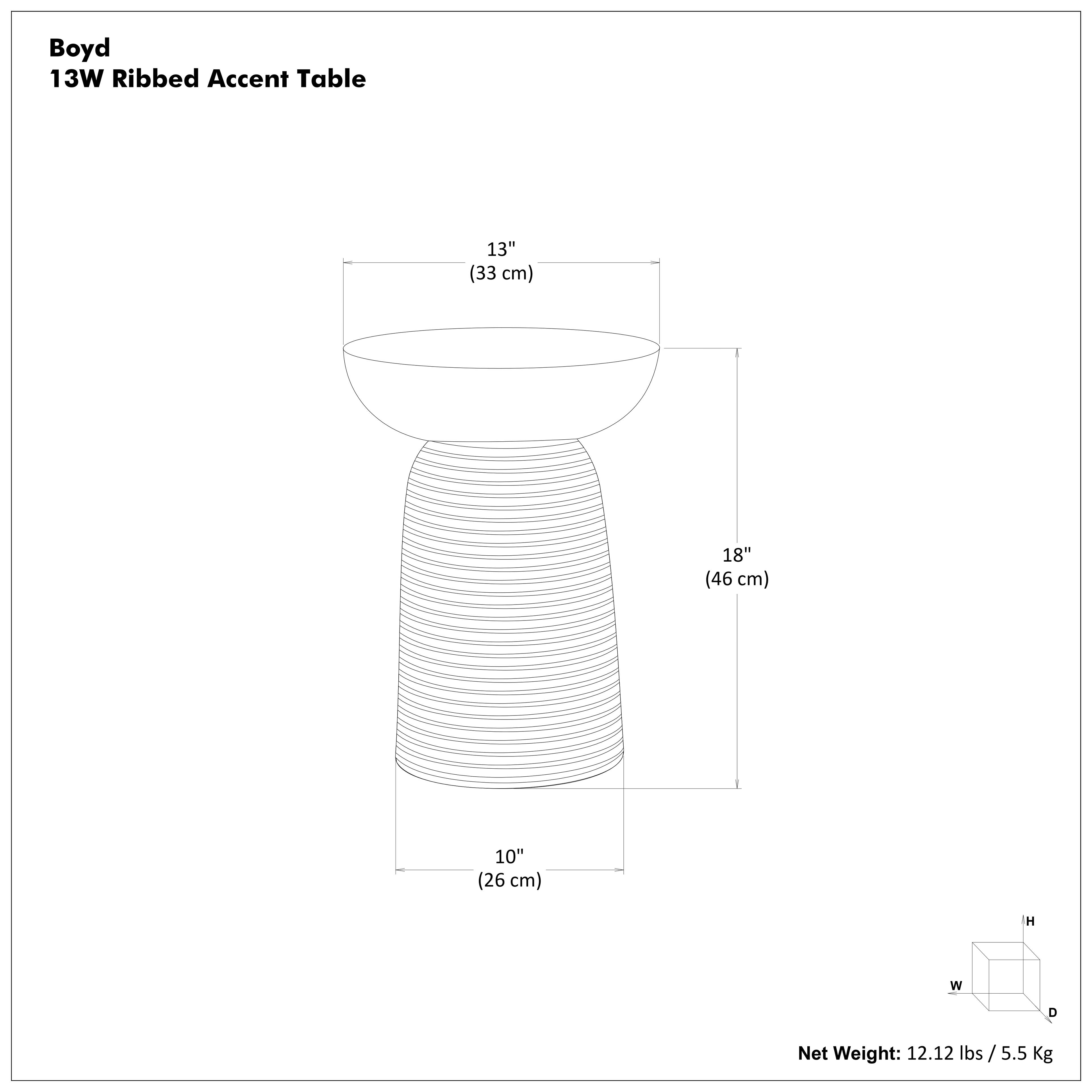 Boyd  
13W Ribbed Accent Table  

Dimensions:  
- Height: 18" (46 cm)  
- Width: 13" (33 cm)  
- Depth: 10" (26 cm)  

Net Weight: 12.12 lbs / 5.5 Kg
