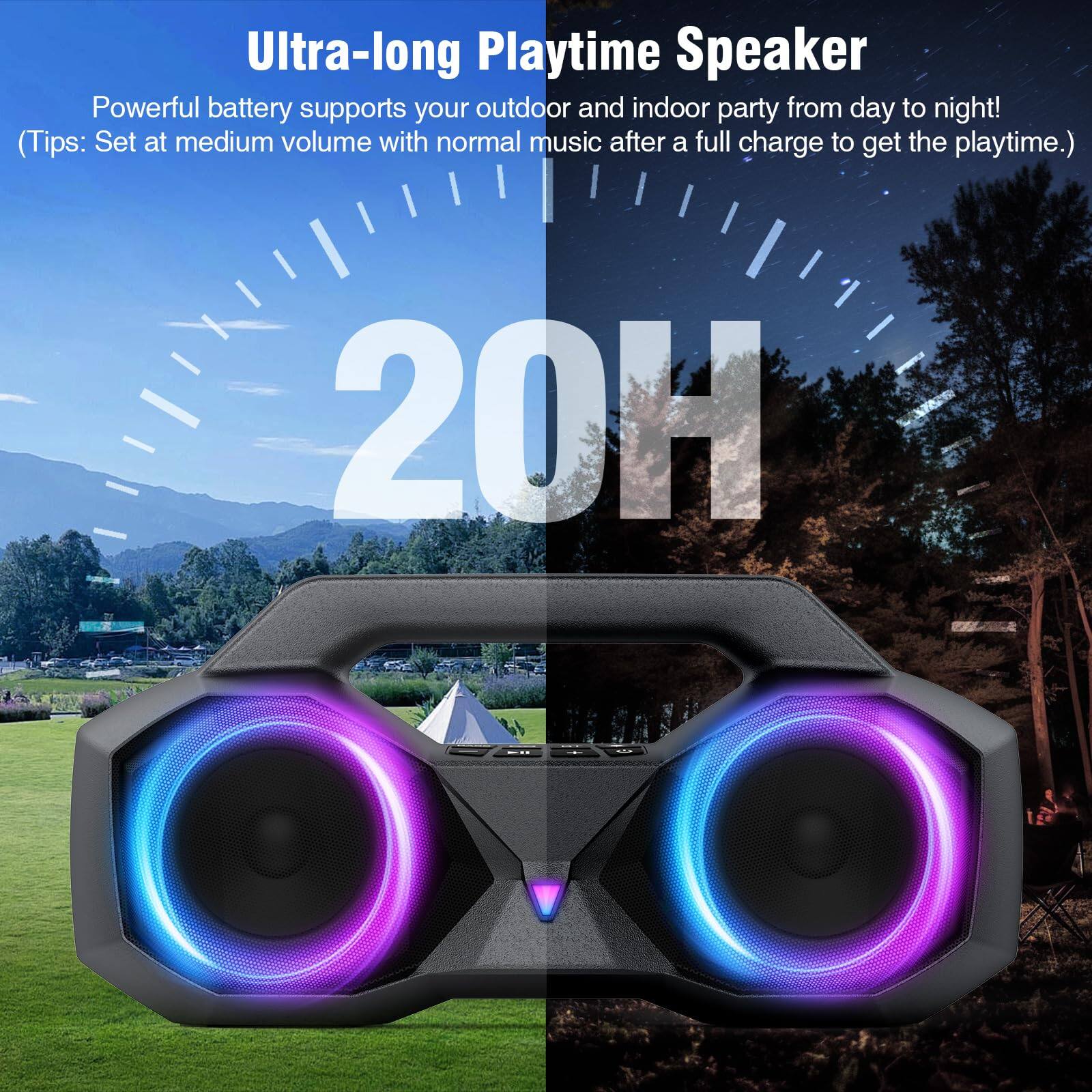 Ultra-long Playtime Speaker

Powerful battery supports your outdoor and indoor party from day to night! (Tips: Set at medium volume with normal music after a full charge to get the playtime.)

20H