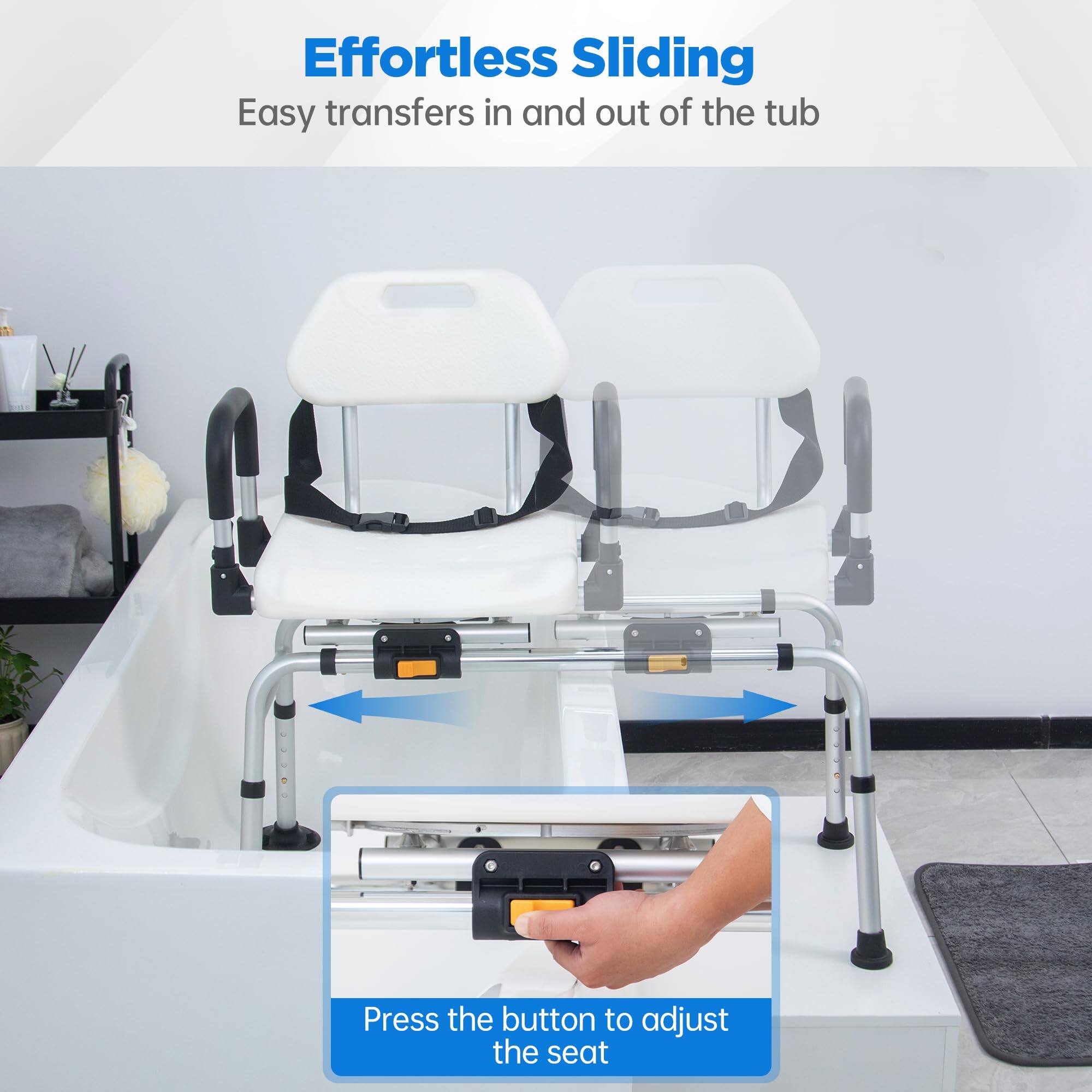 Effortless Sliding  
Easy transfers in and out of the tub  

Press the button to adjust the seat