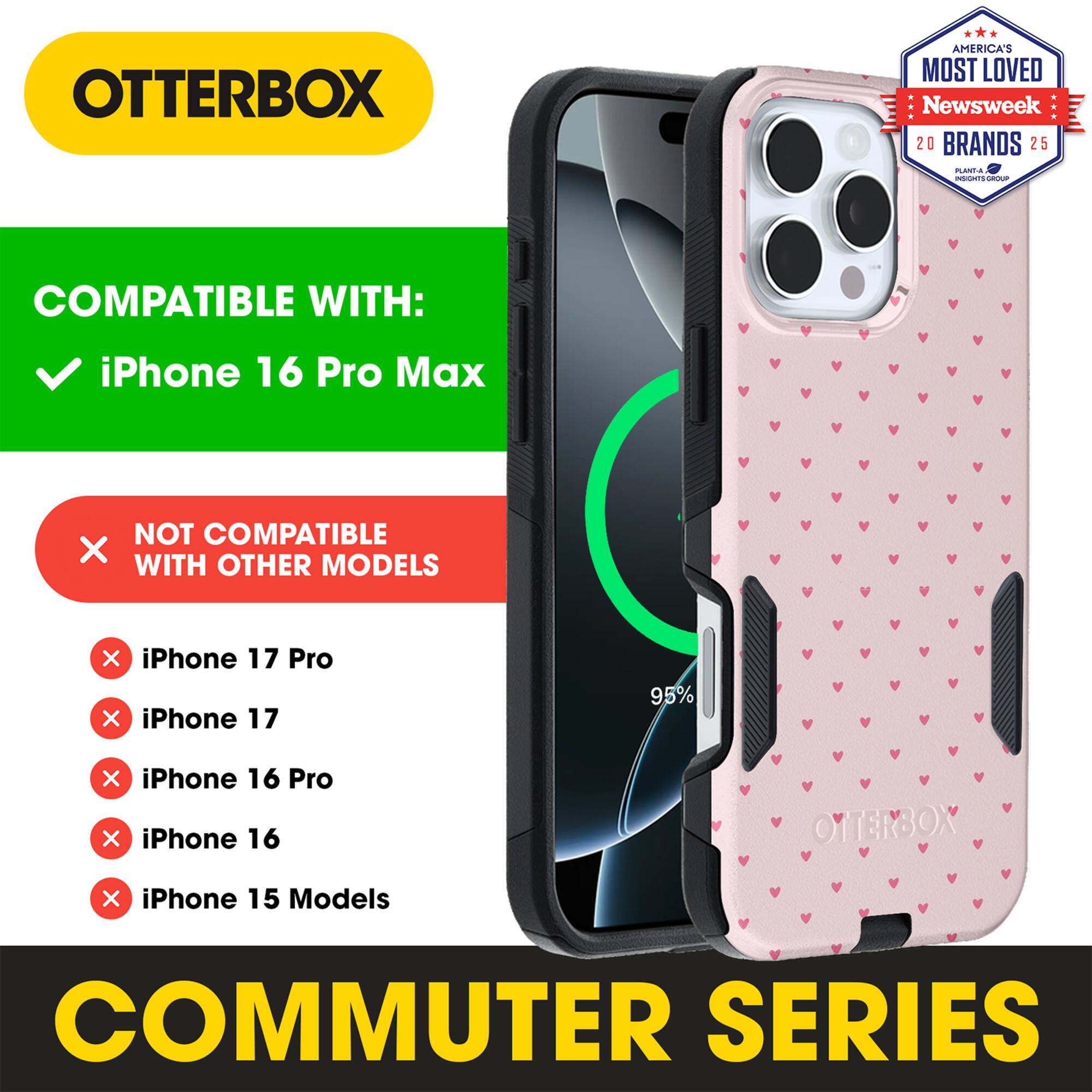 OTTERBOX  
AMERICA'S MOST LOVED  
Newsweek 20 BRANDS 25  

COMPATIBLE WITH:  
iPhone 16 Pro Max  

NOT COMPATIBLE WITH OTHER MODELS:  
iPhone 17 Pro  
iPhone 17  
iPhone 16 Pro  
iPhone 16  
iPhone 15 Models  

COMMUTER SERIES