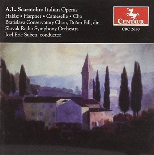 A.L. Scarmolin: Italian Operas  
Halsz • Harpner • Cameselle • Cho  
Bratislava Conservatory Choir, Dusan Bill, dir.  
Slovak Radio Symphony Orchestra  
Joel Eric Suben, conductor  
CENTAUR CRC 2650