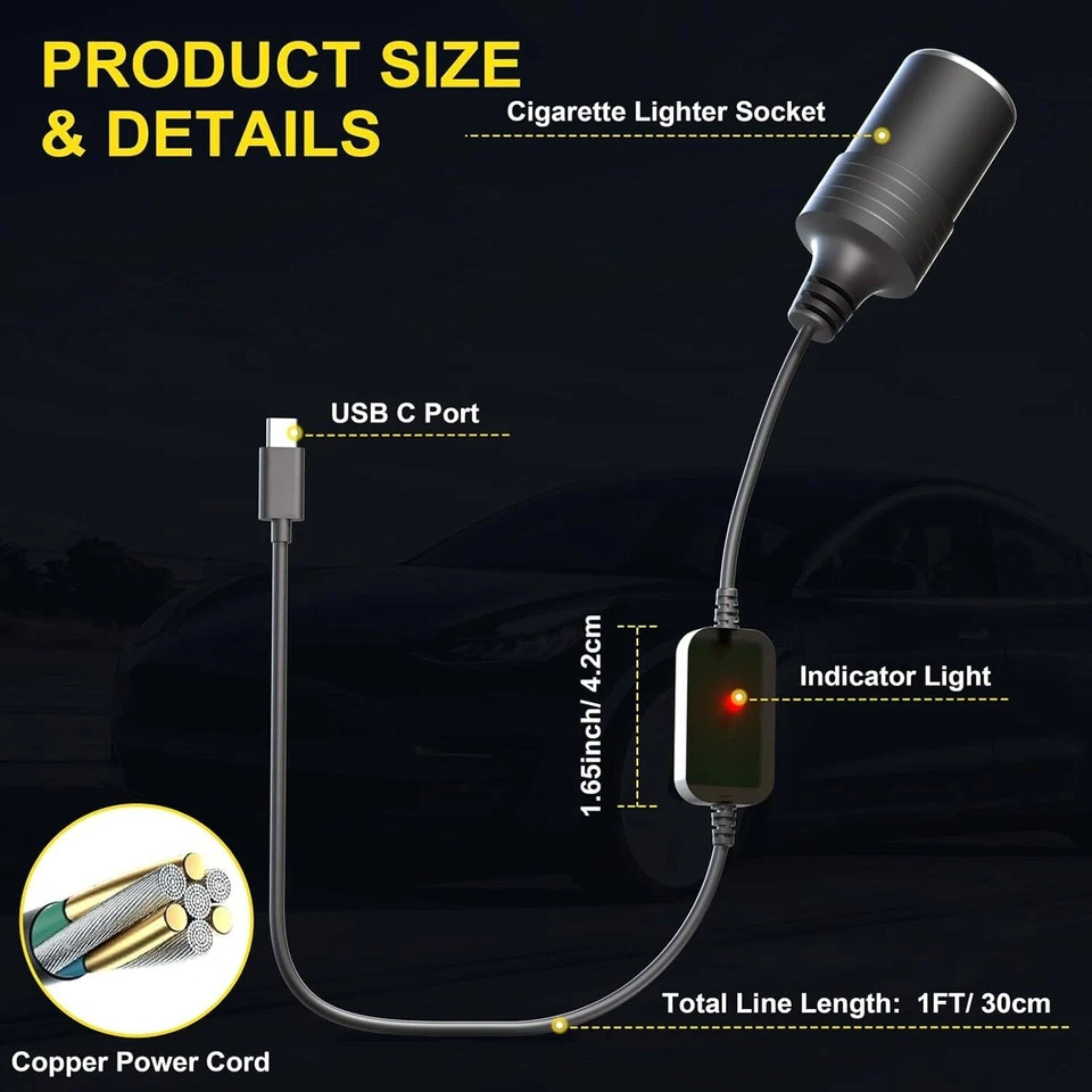 PRODUCT SIZE & DETAILS

- Cigarette Lighter Socket
- USB C Port
- Indicator Light
- Total Line Length: 1FT/ 30cm
- Copper Power Cord

Size: 4.2cm / 1.65inch