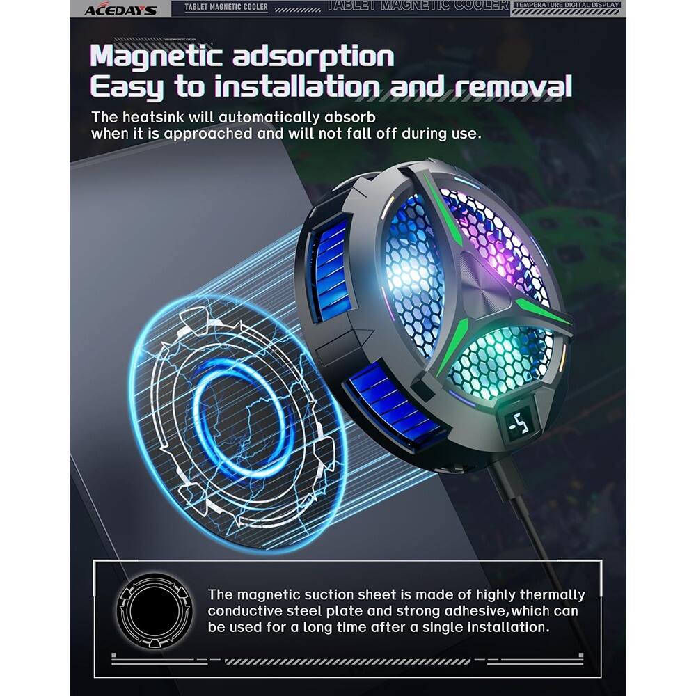 **TABLET MAGNETIC COOLER**

**Magnetic adsorption**

**Easy to installation and removal**

The heatsink will automatically absorb when it is approached and will not fall off during use.

The magnetic suction sheet is made of highly thermally conductive steel plate and strong adhesive, which can be used for a long time after a single installation.