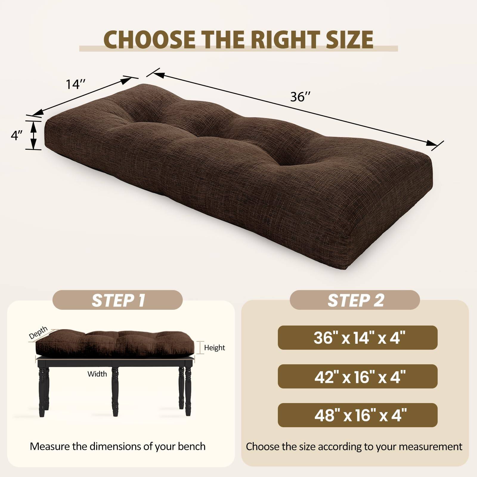 **CHOOSE THE RIGHT SIZE**

**STEP 1**

Measure the dimensions of your bench

**STEP 2**

Choose the size according to your measurement

- 36" x 14" x 4"
- 42" x 16" x 4"
- 48" x 16" x 4"