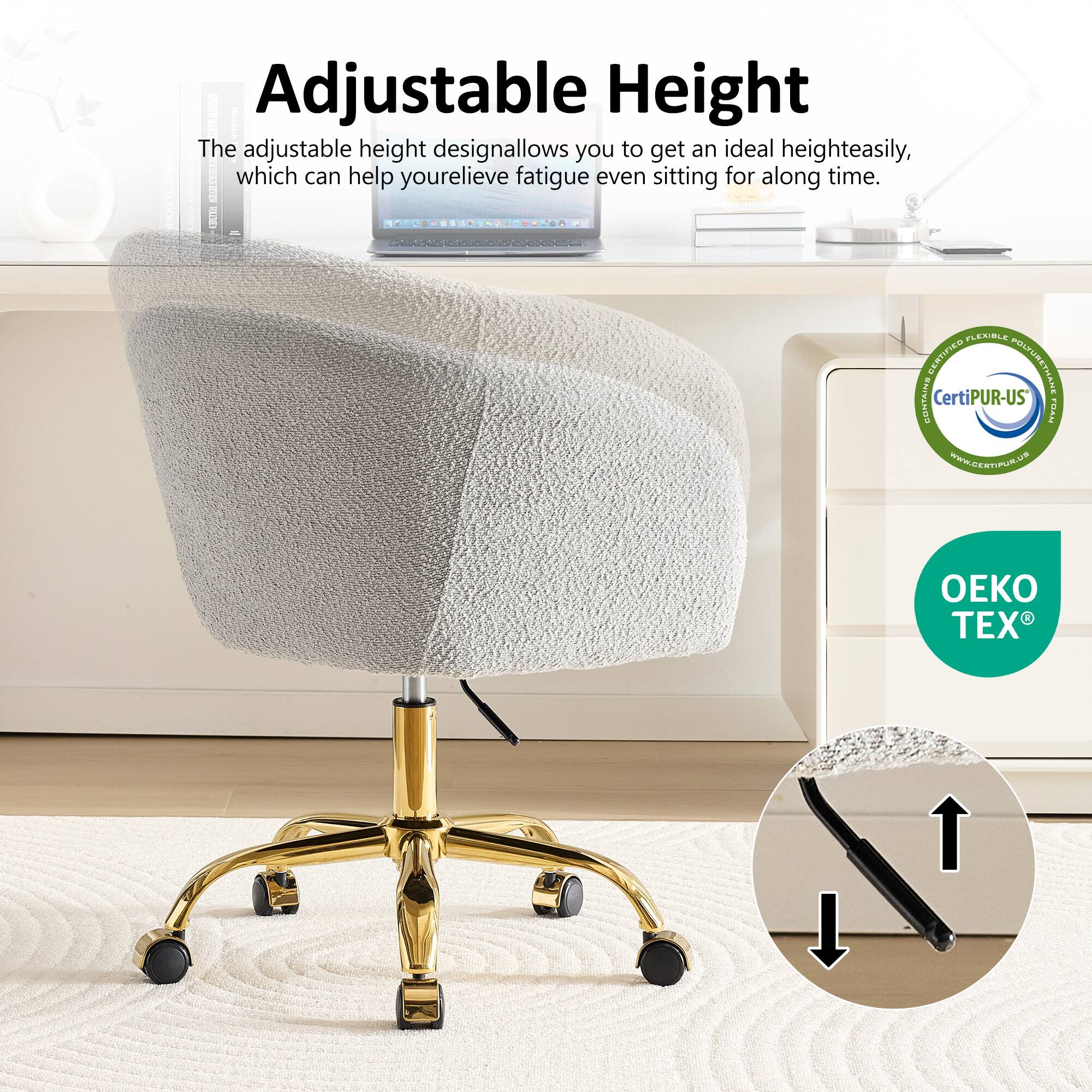 Adjustable Height

The adjustable height design allows you to get an ideal height easily, which can help you relieve fatigue even sitting for a long time.

Certified FLEXIBLE FOAM
CertiPUR-US

OEKO TEX
