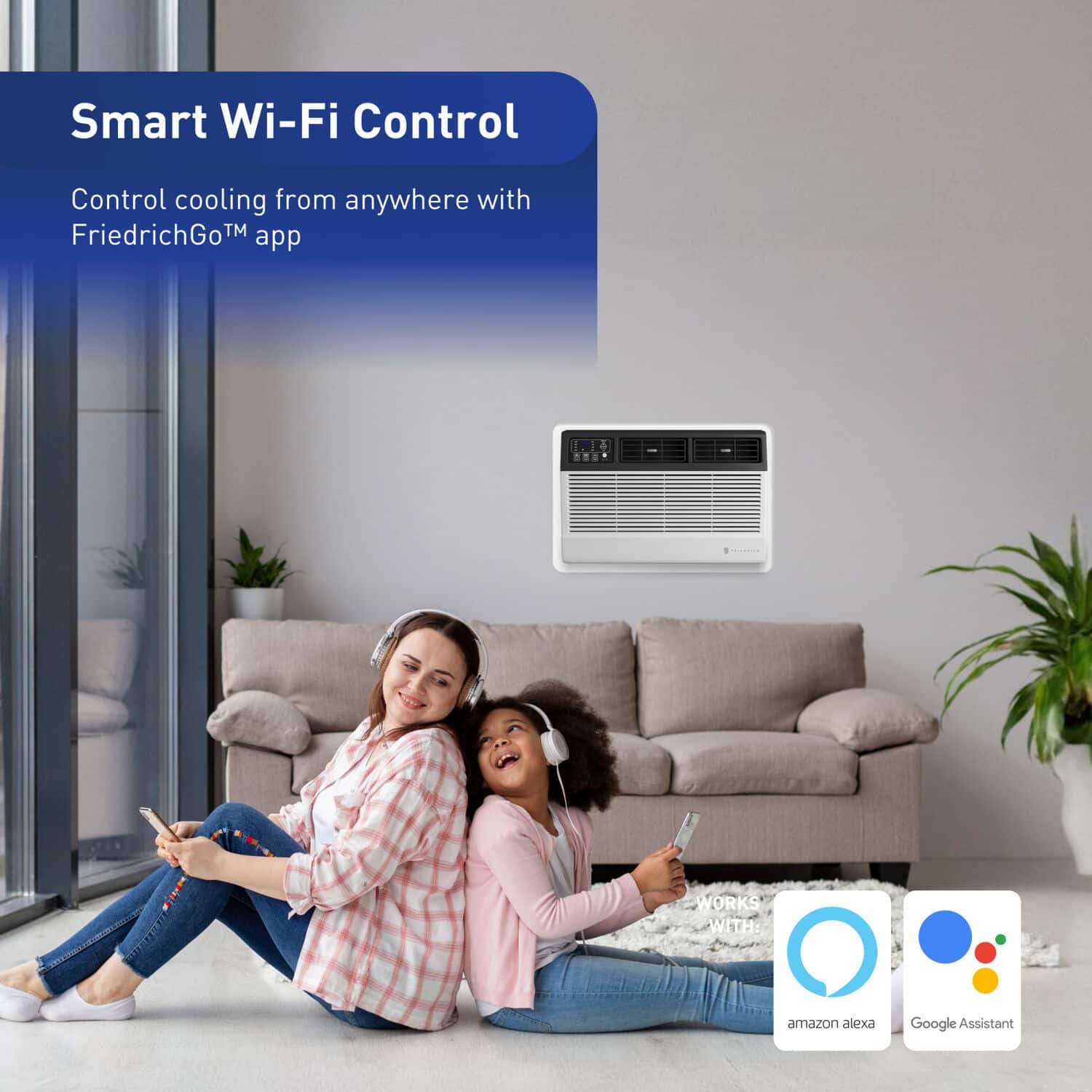 Smart Wi-Fi Control
Control cooling from anywhere with FriedrichGo™ app.
3 WORKS WITH amazon alexa Google Assistant